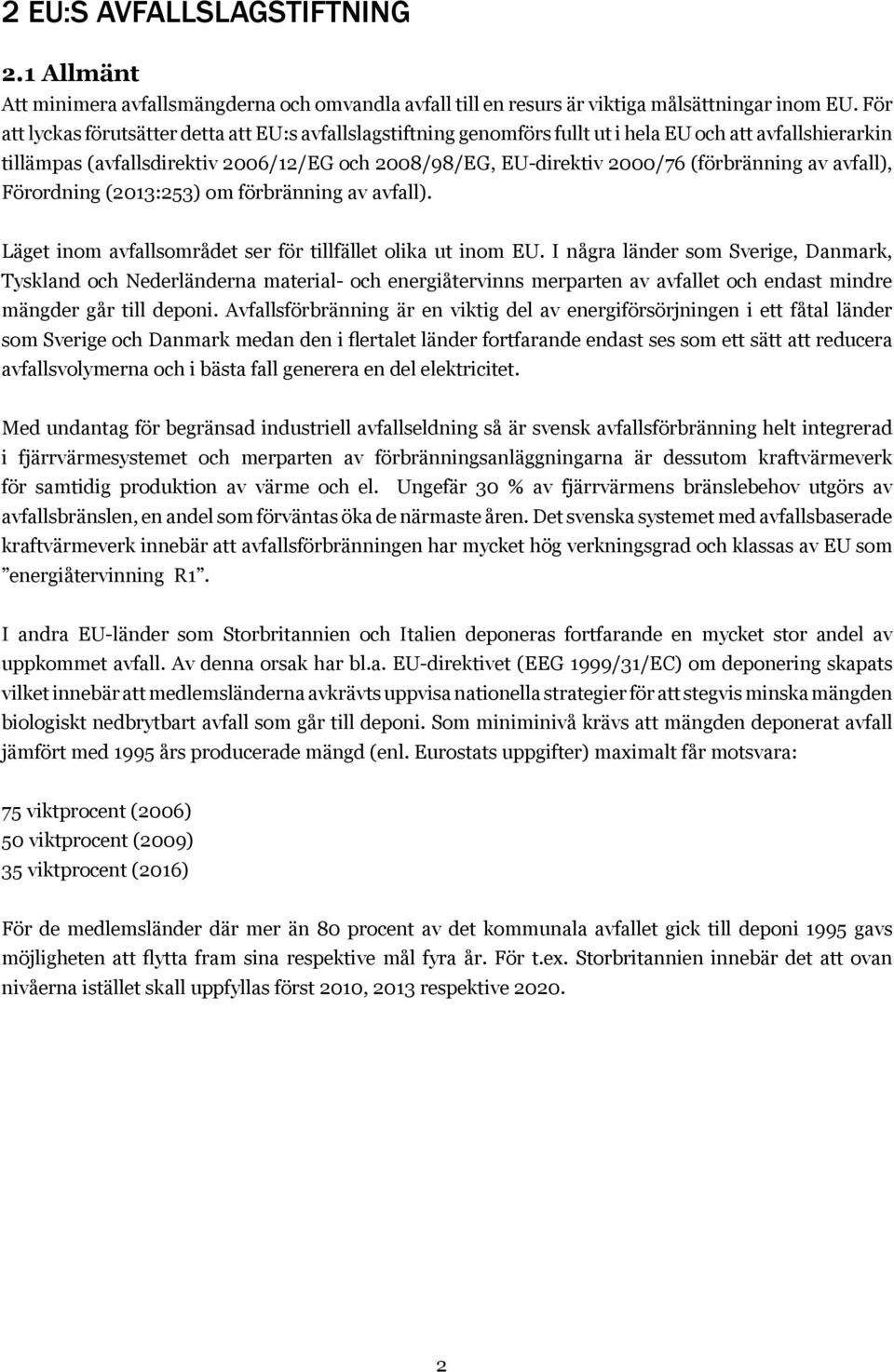 (förbränning av avfall), Förordning (2013:253) om förbränning av avfall). Läget inom avfallsområdet ser för tillfället olika ut inom EU.