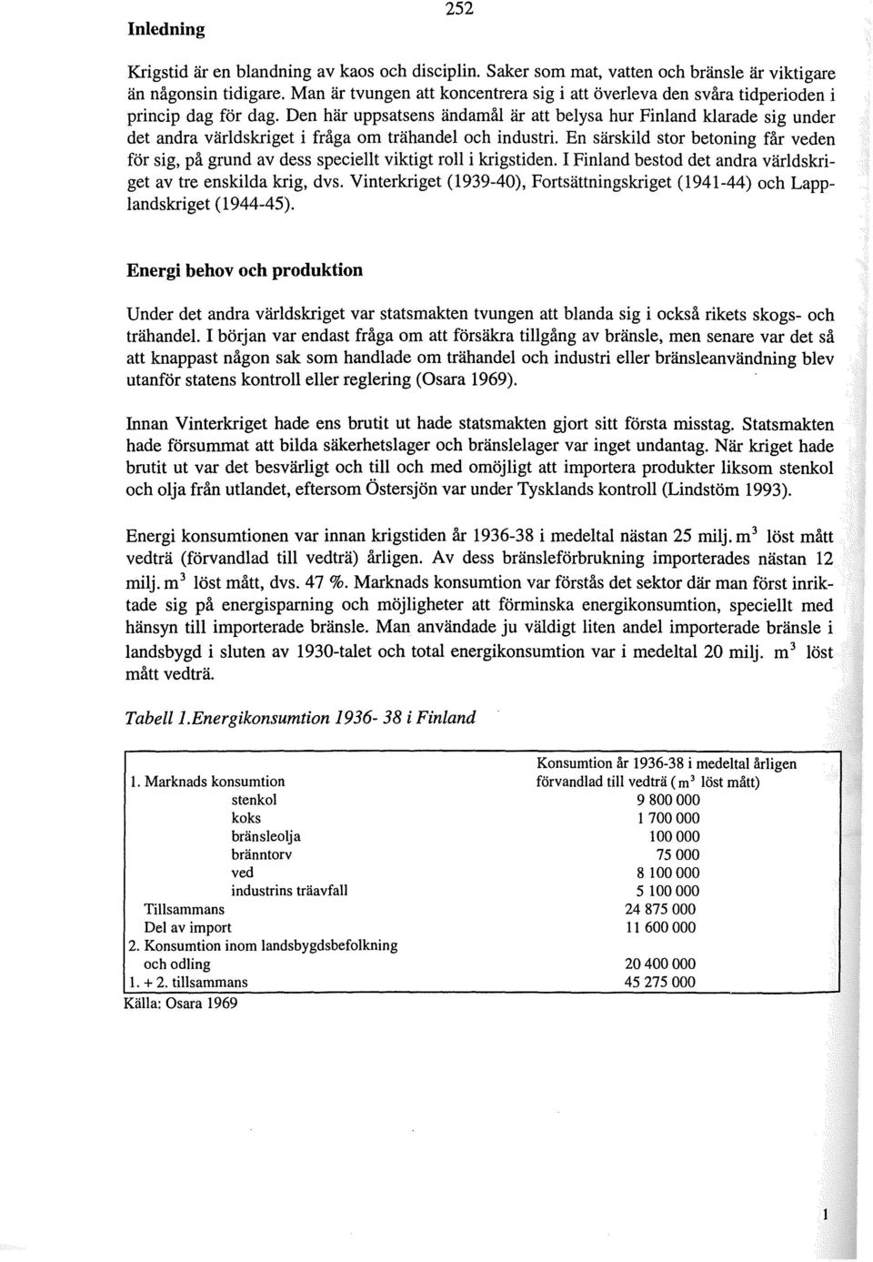 Den här uppsatsens ändamål är att belysa hur Finland klarade sig under det andra världskriget i fråga om trähandel och industri.