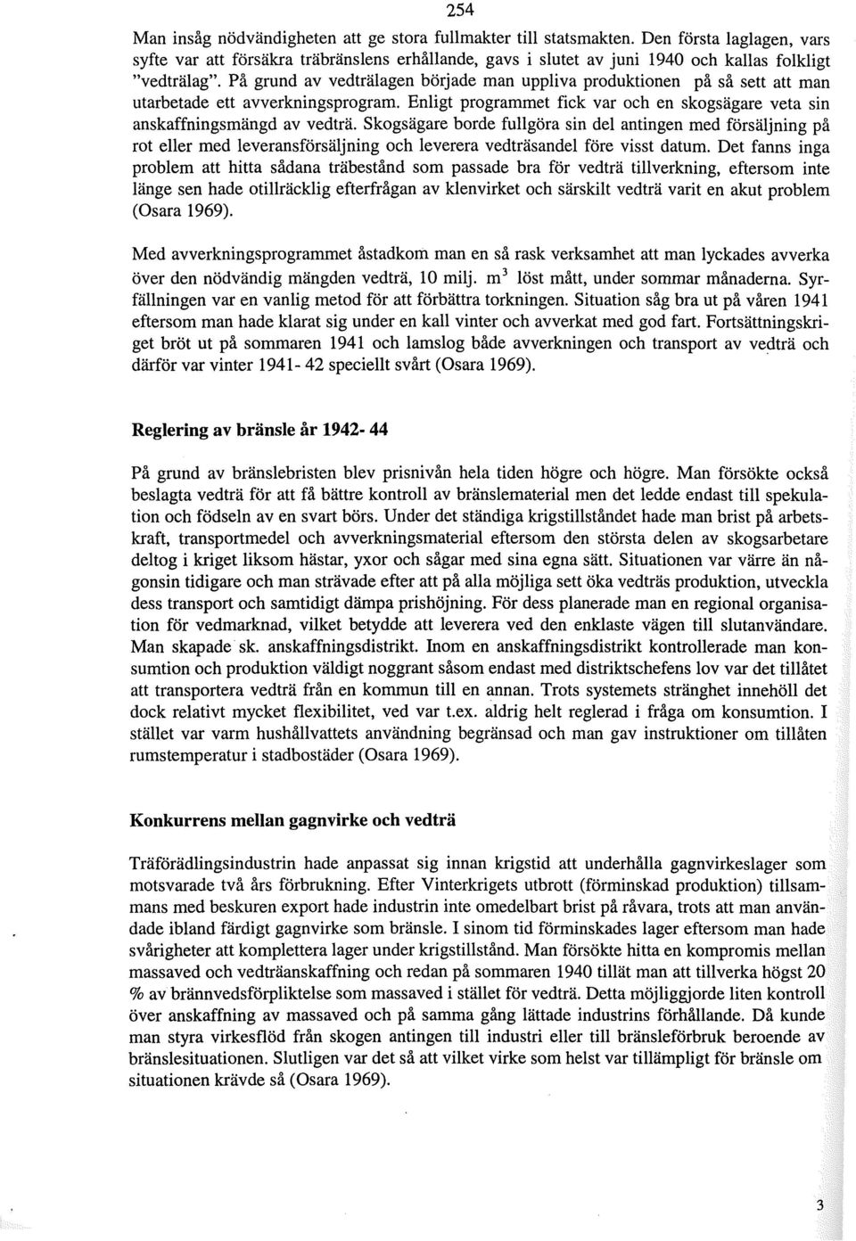 På grund av vedträiagen började man uppliva produktionen på så sett att man utarbetade ett avverkningsprogram. Enligt programmet fick var och en skogsägare veta sin anskaffnings mängd av vedträ.