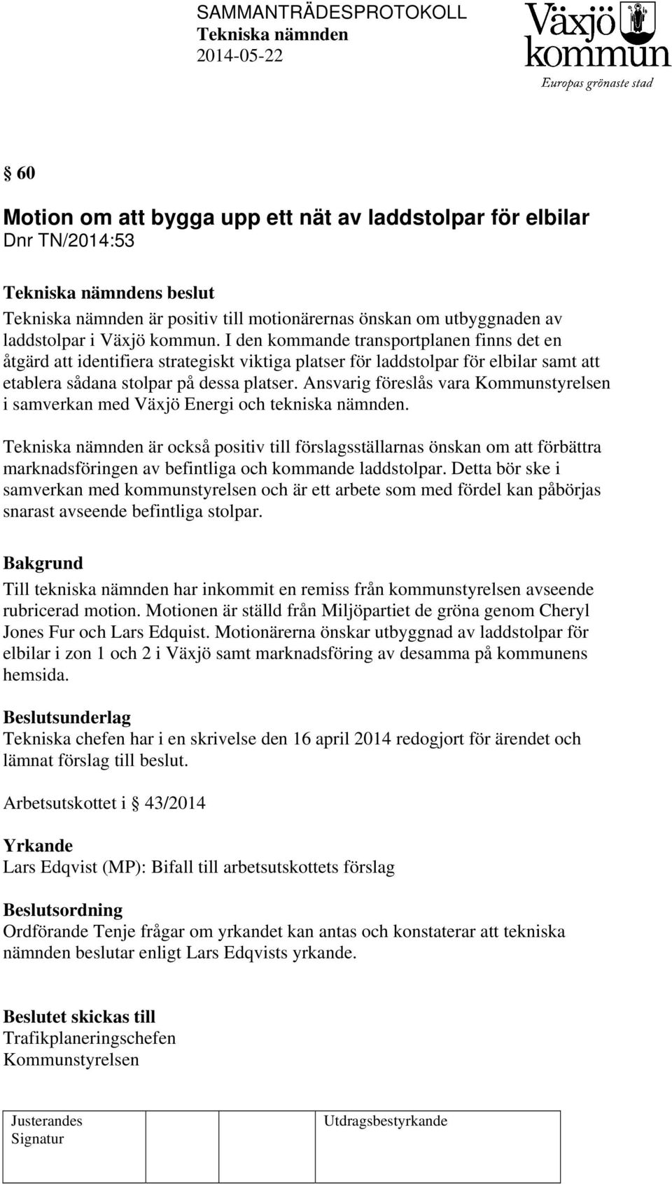 Ansvarig föreslås vara Kommunstyrelsen i samverkan med Växjö Energi och tekniska nämnden.