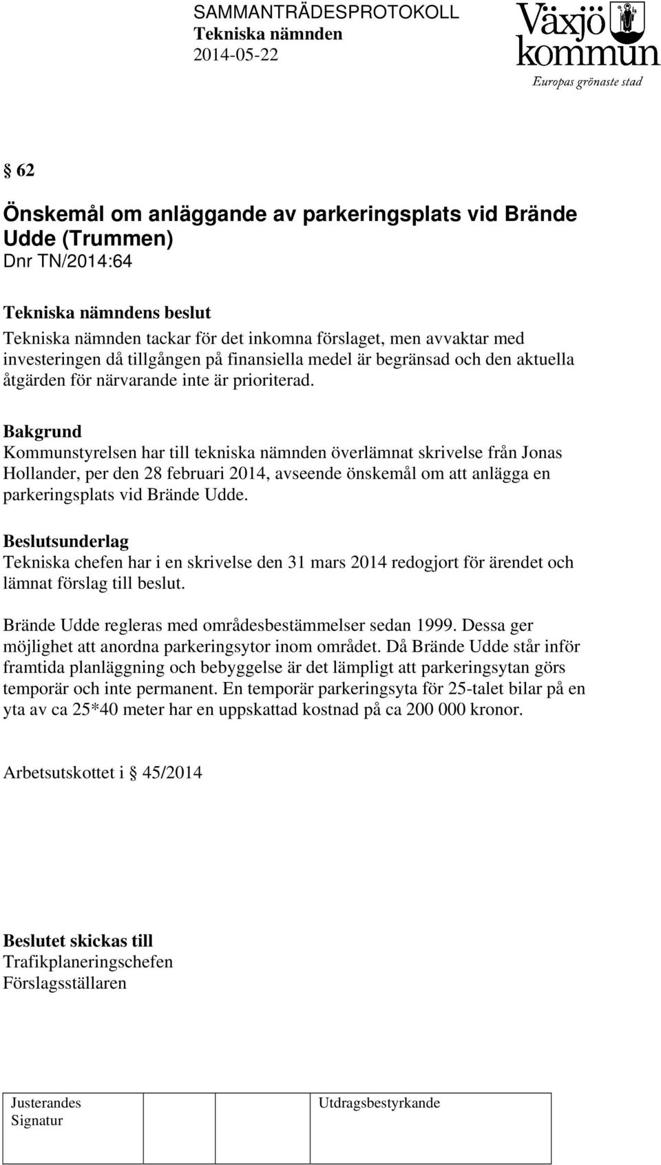 Kommunstyrelsen har till tekniska nämnden överlämnat skrivelse från Jonas Hollander, per den 28 februari 2014, avseende önskemål om att anlägga en parkeringsplats vid Brände Udde.