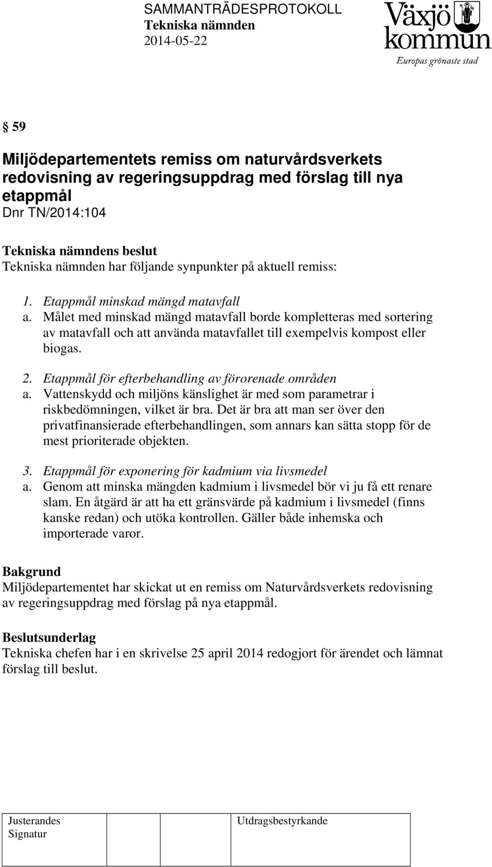 Etappmål för efterbehandling av förorenade områden a. Vattenskydd och miljöns känslighet är med som parametrar i riskbedömningen, vilket är bra.