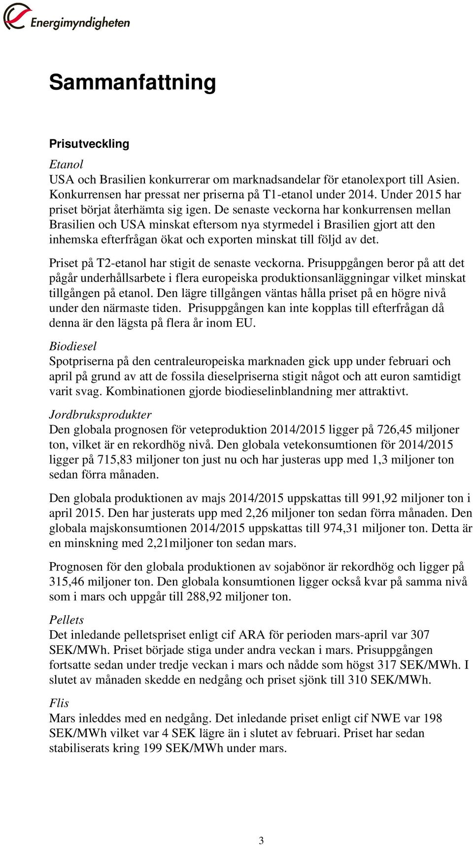 De senaste veckorna har konkurrensen mellan Brasilien och USA minskat eftersom nya styrmedel i Brasilien gjort att den inhemska efterfrågan ökat och exporten minskat till följd av det.