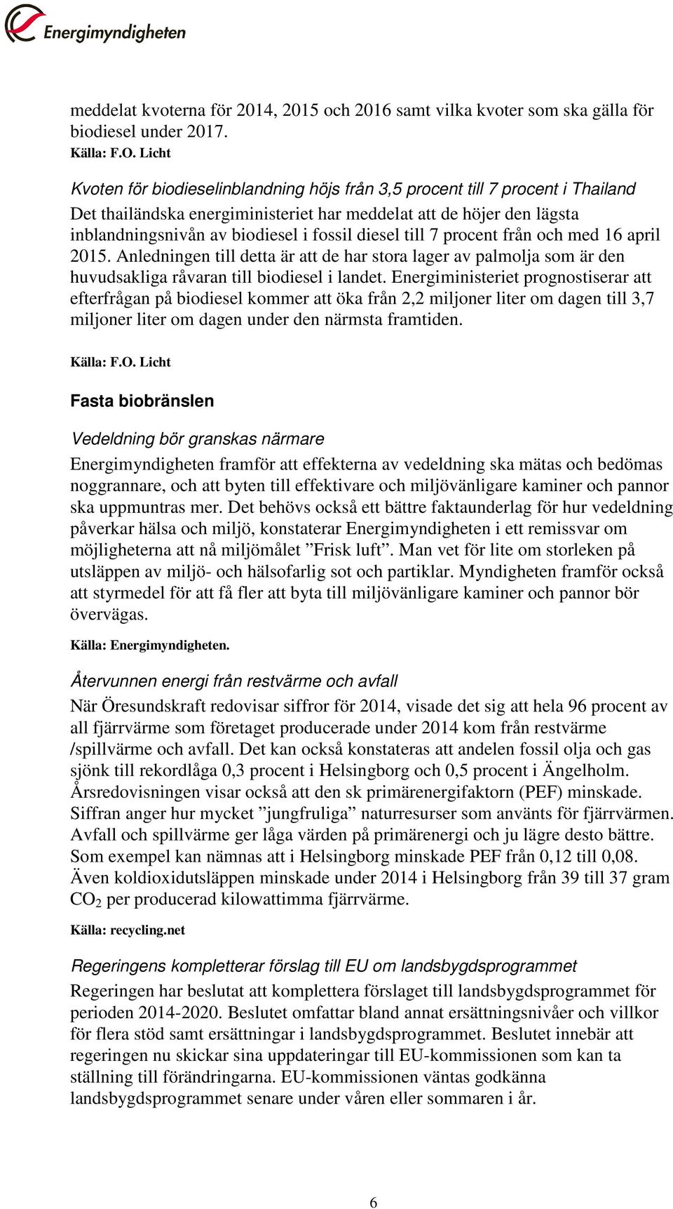 diesel till 7 procent från och med 16 april 2015. Anledningen till detta är att de har stora lager av palmolja som är den huvudsakliga råvaran till biodiesel i landet.