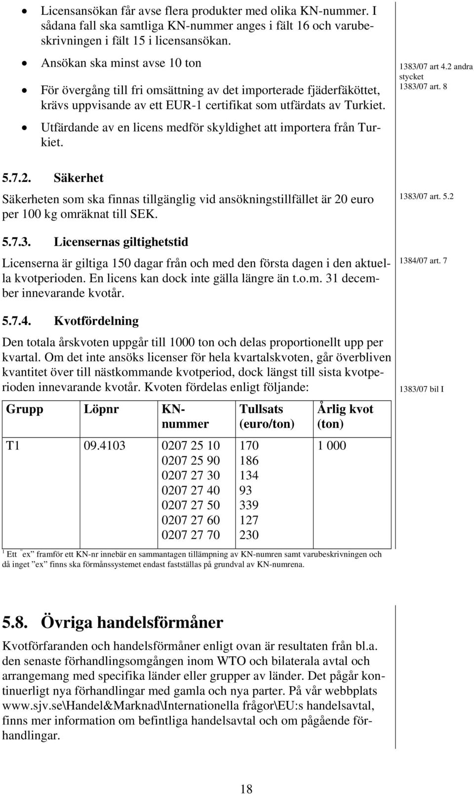 Utfärdande av en licens medför skyldighet att importera från Turkiet. stycket 1383/07 art. 8 5.7.2.