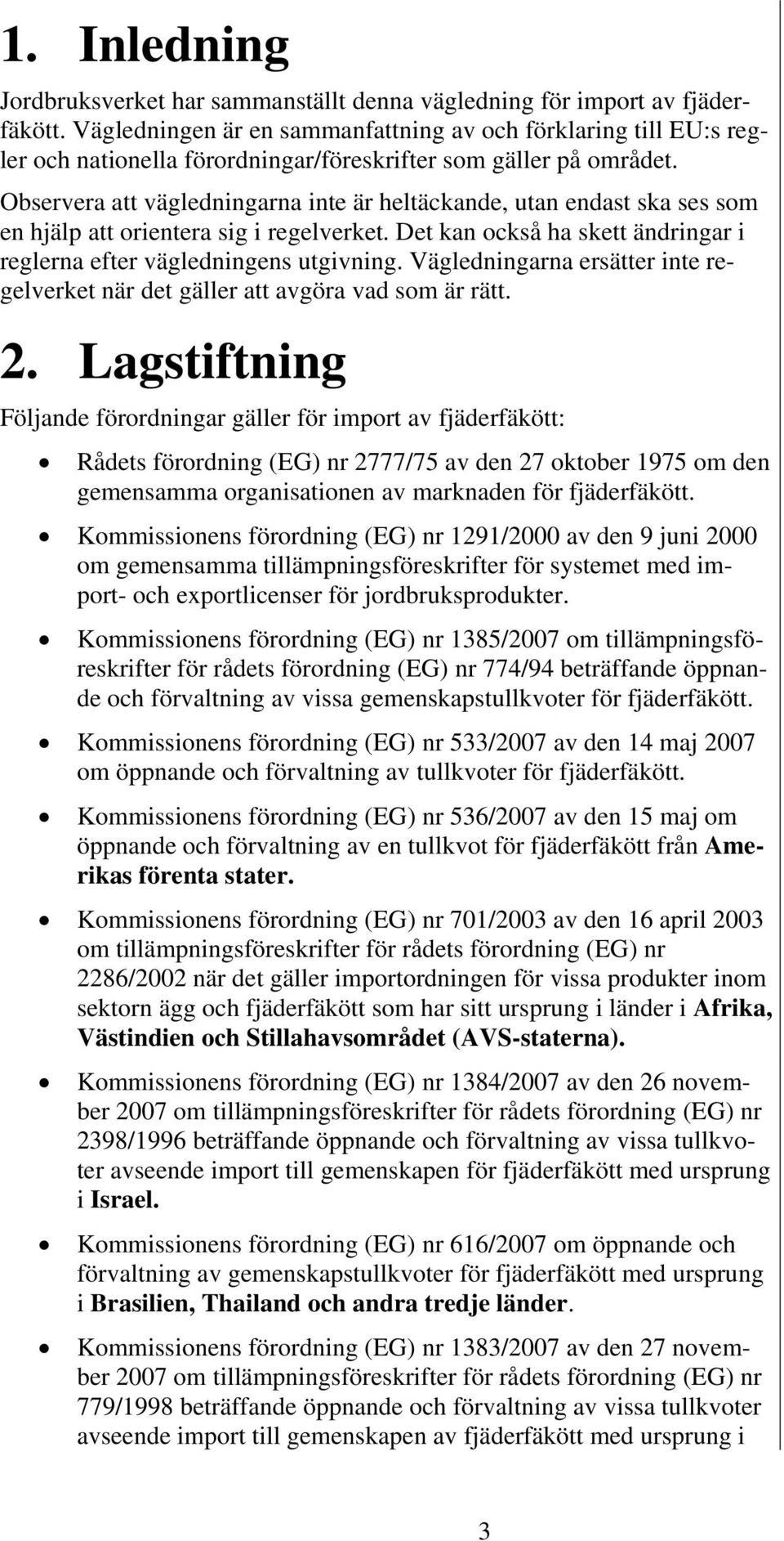 Observera att vägledningarna inte är heltäckande, utan endast ska ses som en hjälp att orientera sig i regelverket. Det kan också ha skett ändringar i reglerna efter vägledningens utgivning.