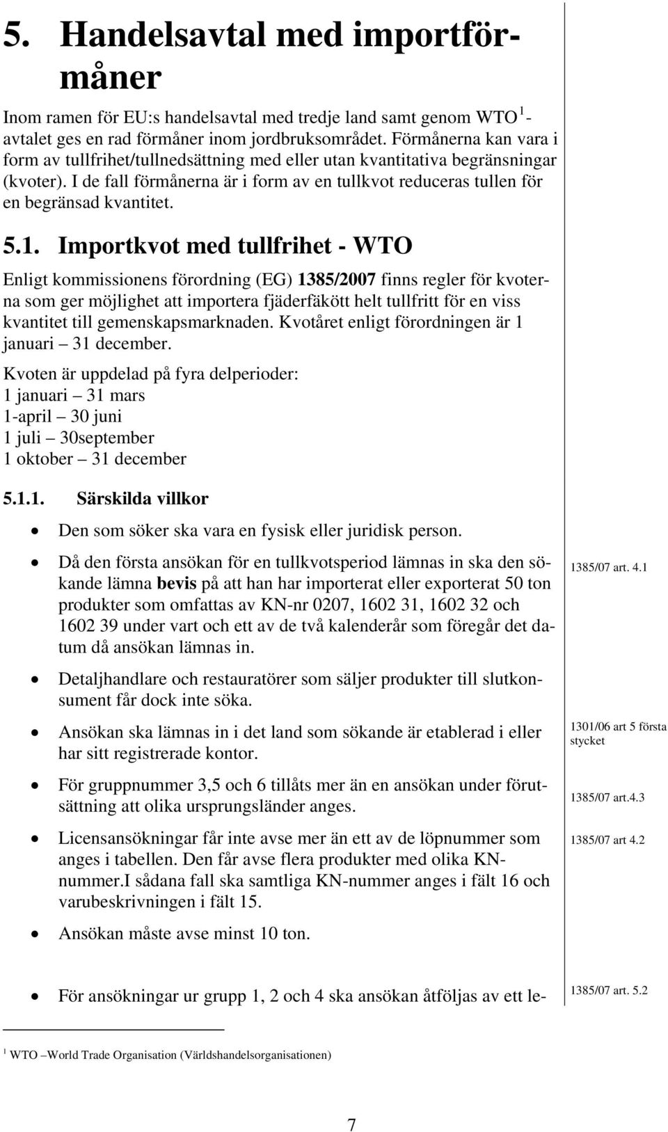 5.1. Importkvot med tullfrihet - WTO Enligt kommissionens förordning (EG) 1385/2007 finns regler för kvoterna som ger möjlighet att importera fjäderfäkött helt tullfritt för en viss kvantitet till