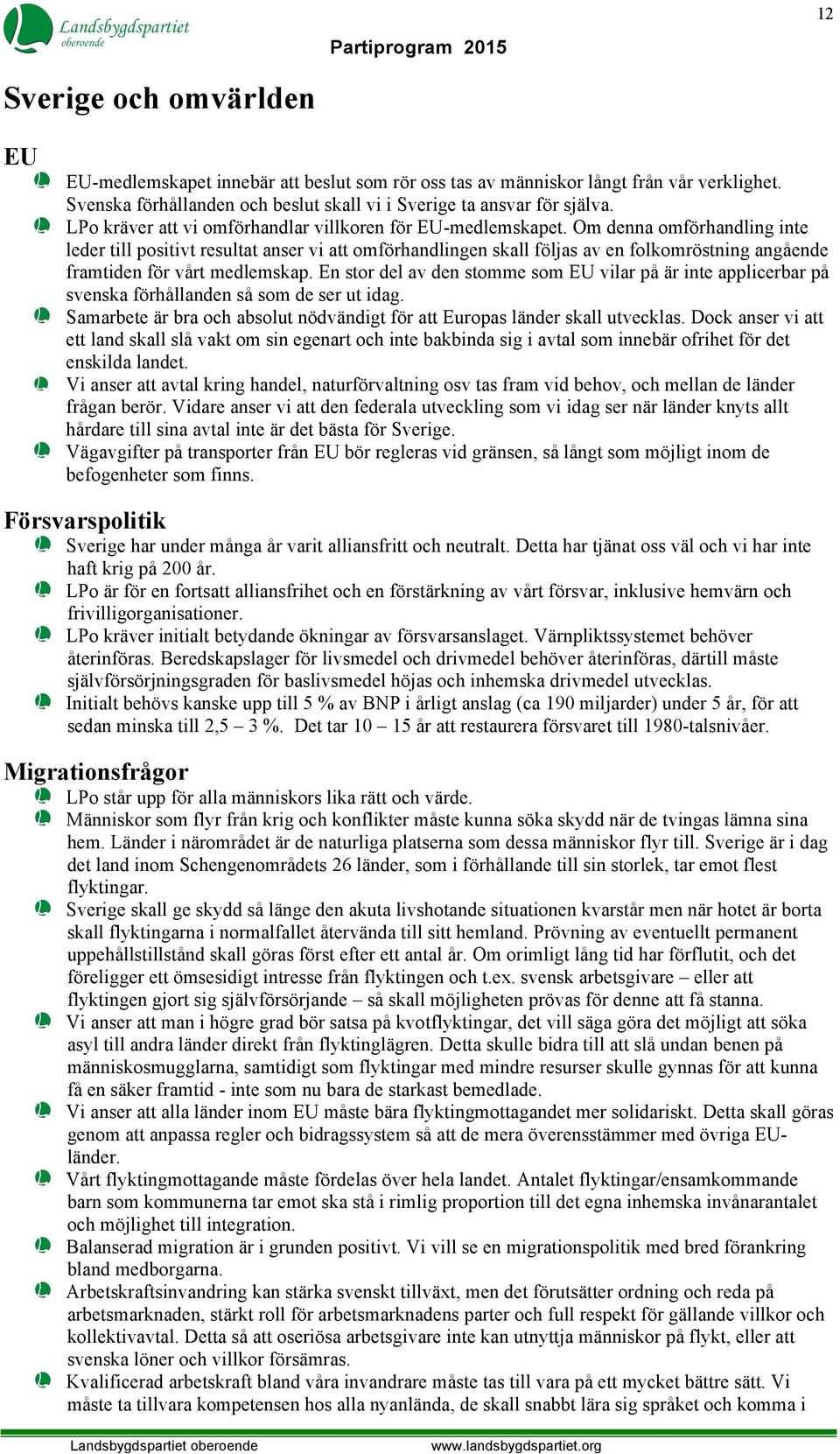 Om denna omförhandling inte leder till positivt resultat anser vi att omförhandlingen skall följas av en folkomröstning angående framtiden för vårt medlemskap.