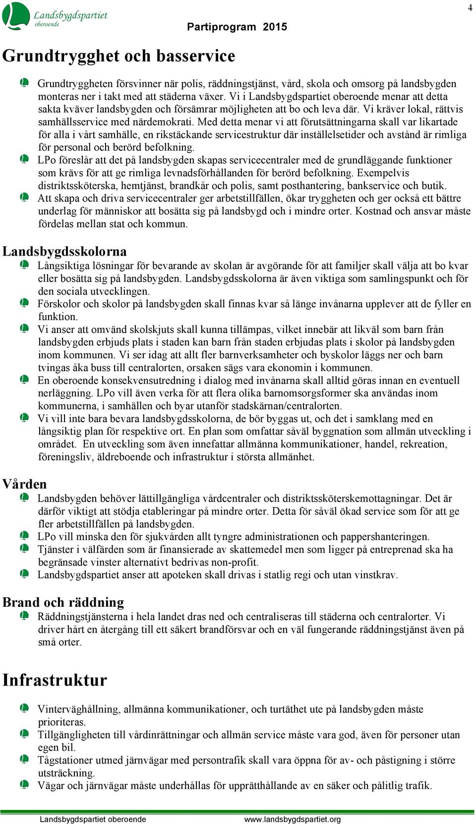 Med detta menar vi att förutsättningarna skall var likartade för alla i vårt samhälle, en rikstäckande servicestruktur där inställelsetider och avstånd är rimliga för personal och berörd befolkning.