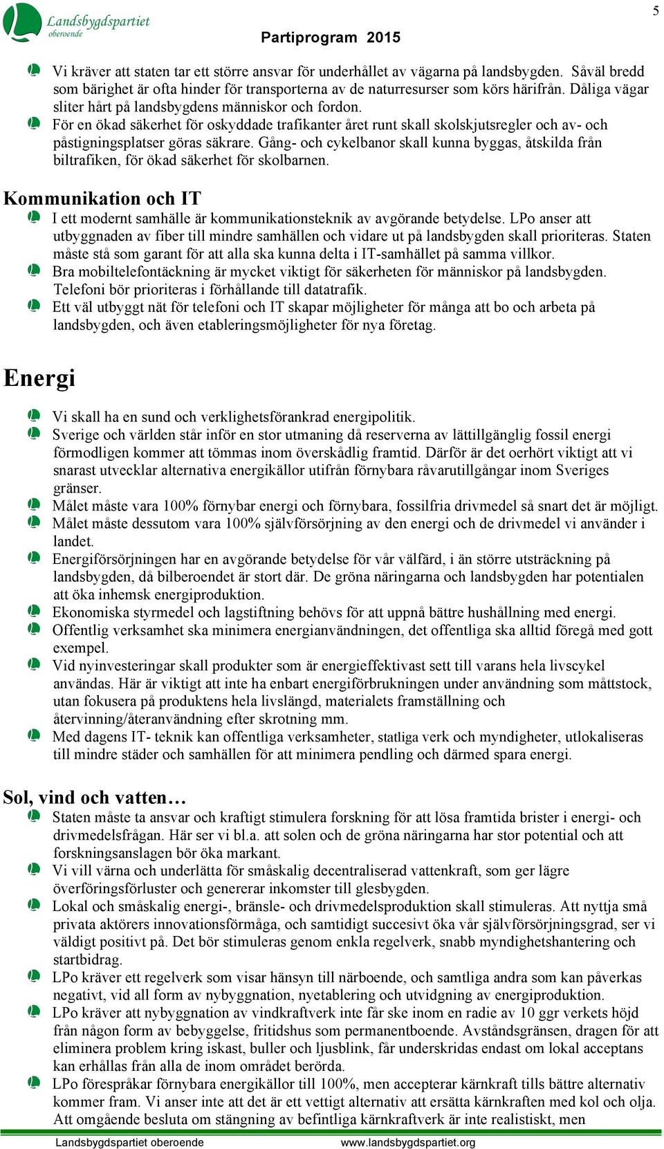 Gång- och cykelbanor skall kunna byggas, åtskilda från biltrafiken, för ökad säkerhet för skolbarnen. Kommunikation och IT I ett modernt samhälle är kommunikationsteknik av avgörande betydelse.