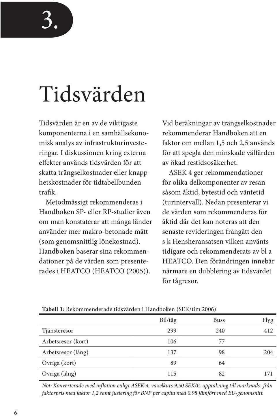 Metodmässigt rekommenderas i Handboken SP- eller RP-studier även om man konstaterar att många länder använder mer makro-betonade mått (som genomsnittlig lönekostnad).