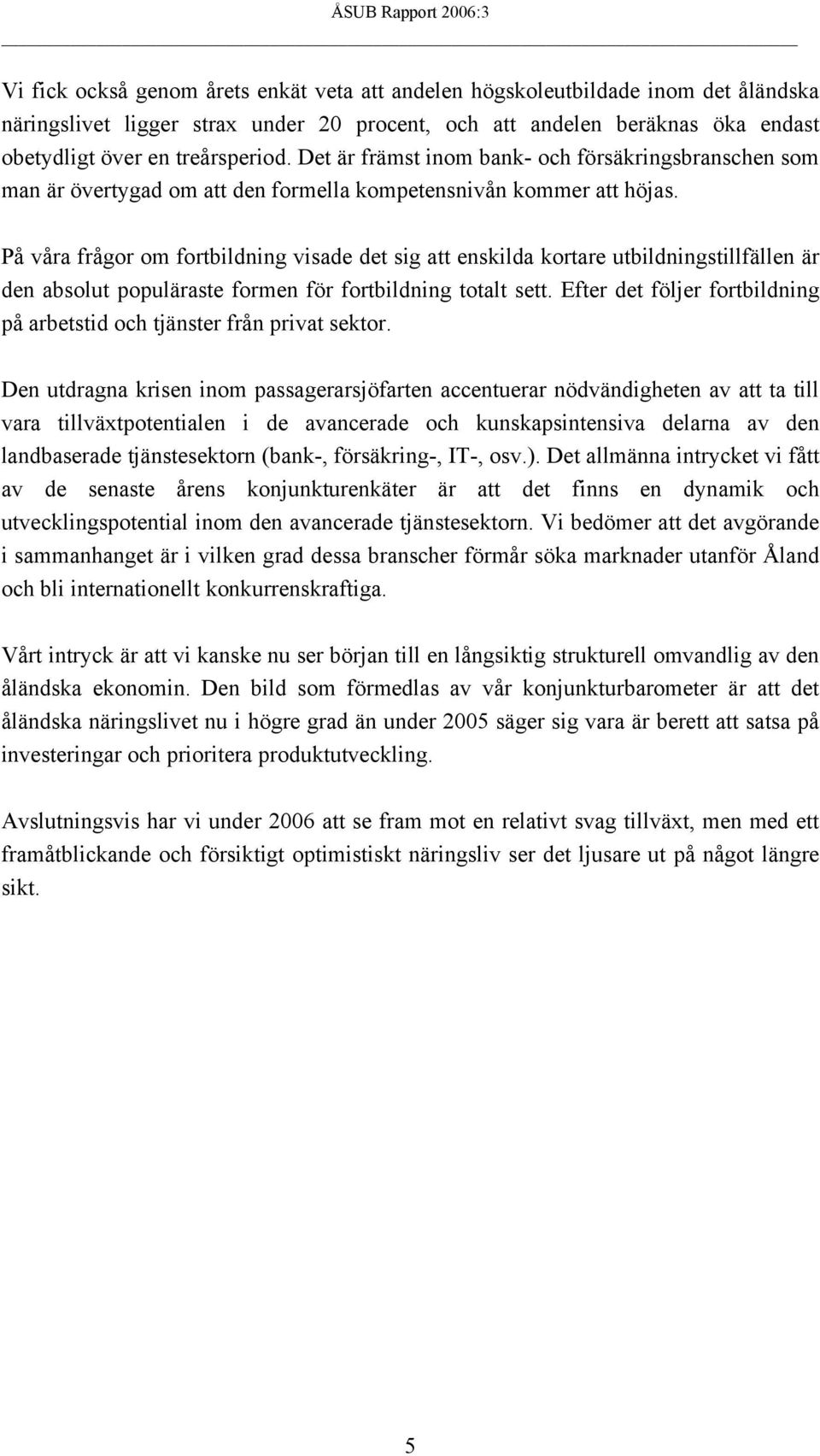 På våra frågor om fortbildning visade det sig att enskilda kortare utbildningstillfällen är den absolut populäraste formen för fortbildning totalt sett.