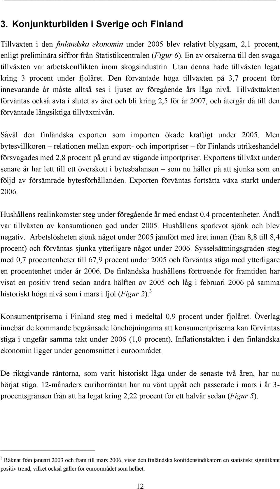 Den förväntade höga tillväxten på 3,7 procent för innevarande år måste alltså ses i ljuset av föregående års låga nivå.