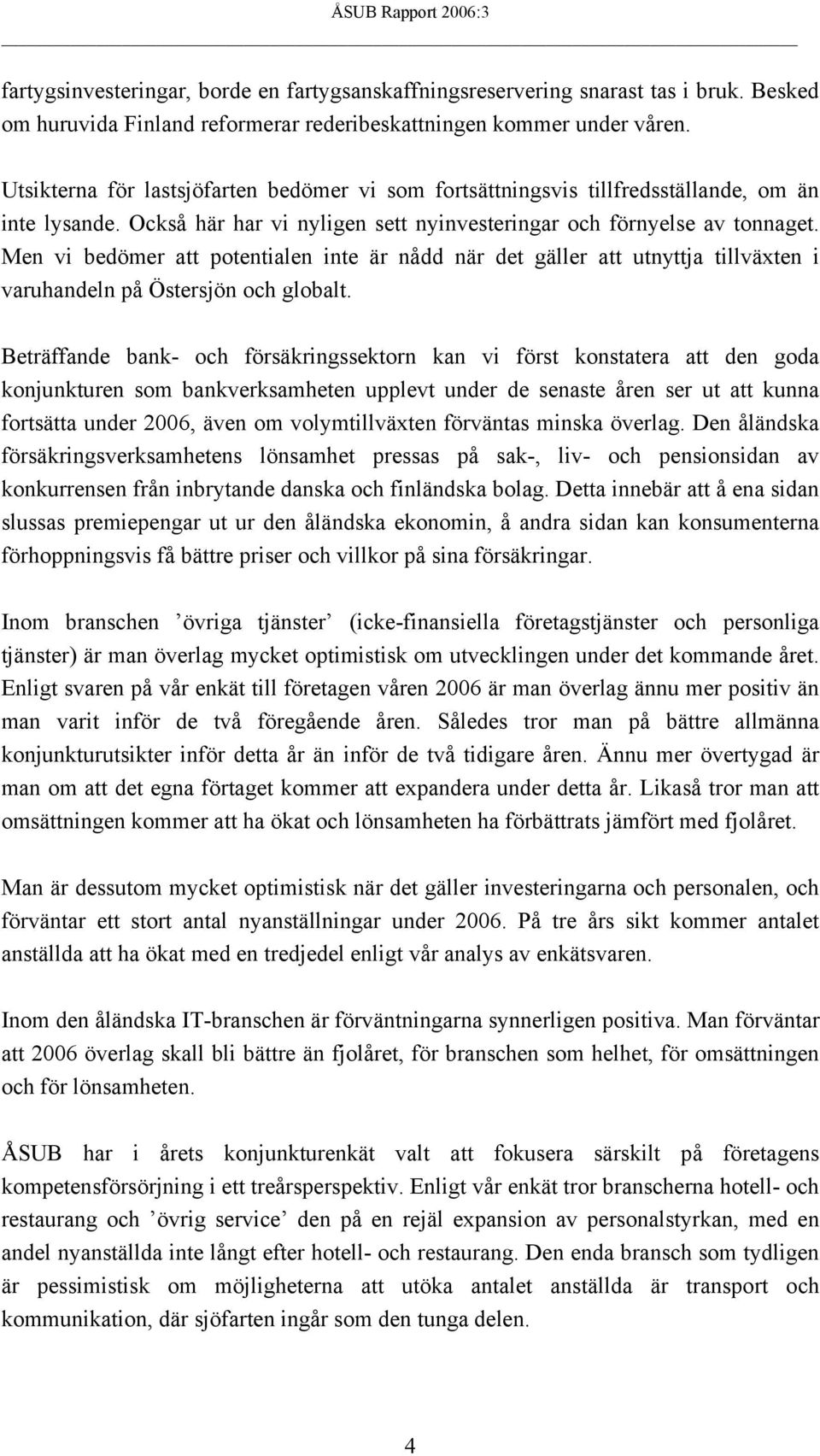 Men vi bedömer att potentialen inte är nådd när det gäller att utnyttja tillväxten i varuhandeln på Östersjön och globalt.