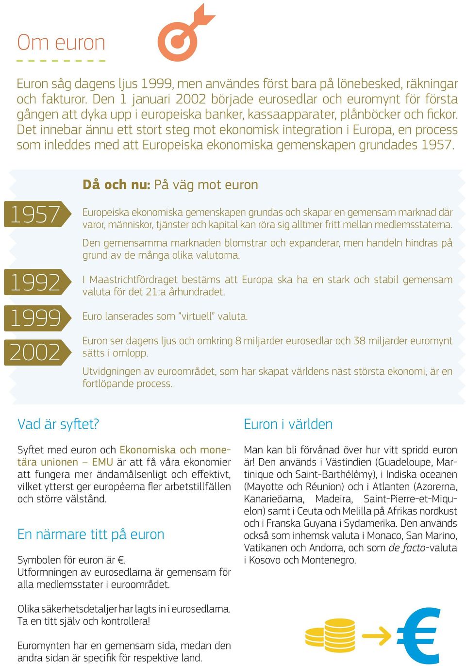 Det innebar ännu ett stort steg mot ekonomisk integration i Europa, en process som inleddes med att Europeiska ekonomiska gemenskapen grundades 1957.