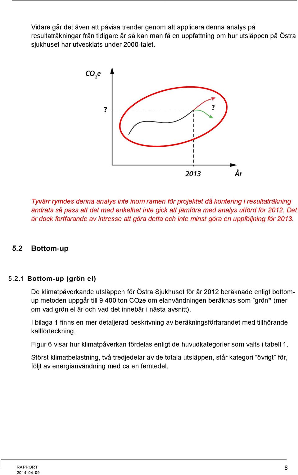 Det är dock fortfarande av intresse att göra detta och inte minst göra en uppföljning för 20