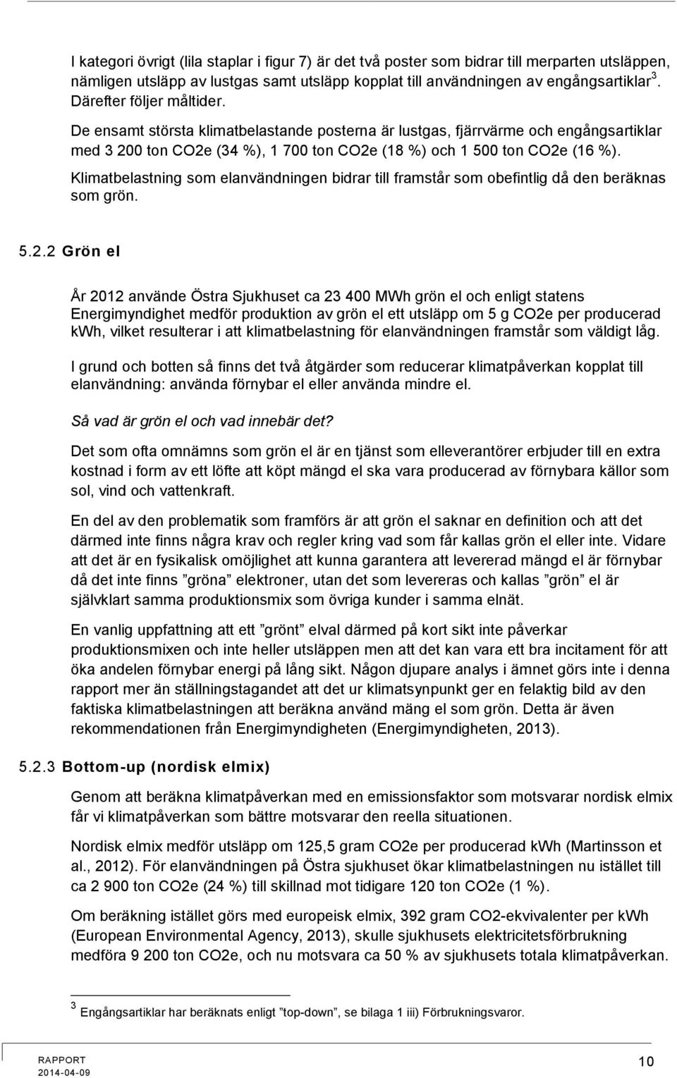 Klimatbelastning som elanvändningen bidrar till framstår som obefintlig då den beräknas som grön. 5.2.