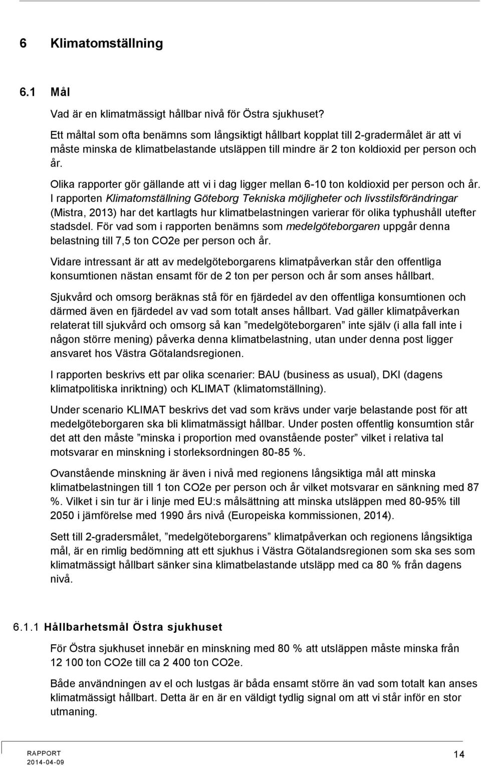 Olika rapporter gör gällande att vi i dag ligger mellan 6-10 ton koldioxid per person och år.