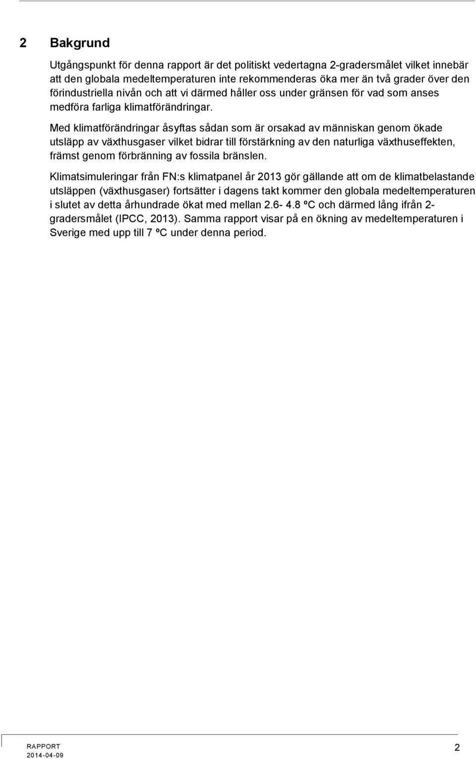 Med klimatförändringar åsyftas sådan som är orsakad av människan genom ökade utsläpp av växthusgaser vilket bidrar till förstärkning av den naturliga växthuseffekten, främst genom förbränning av