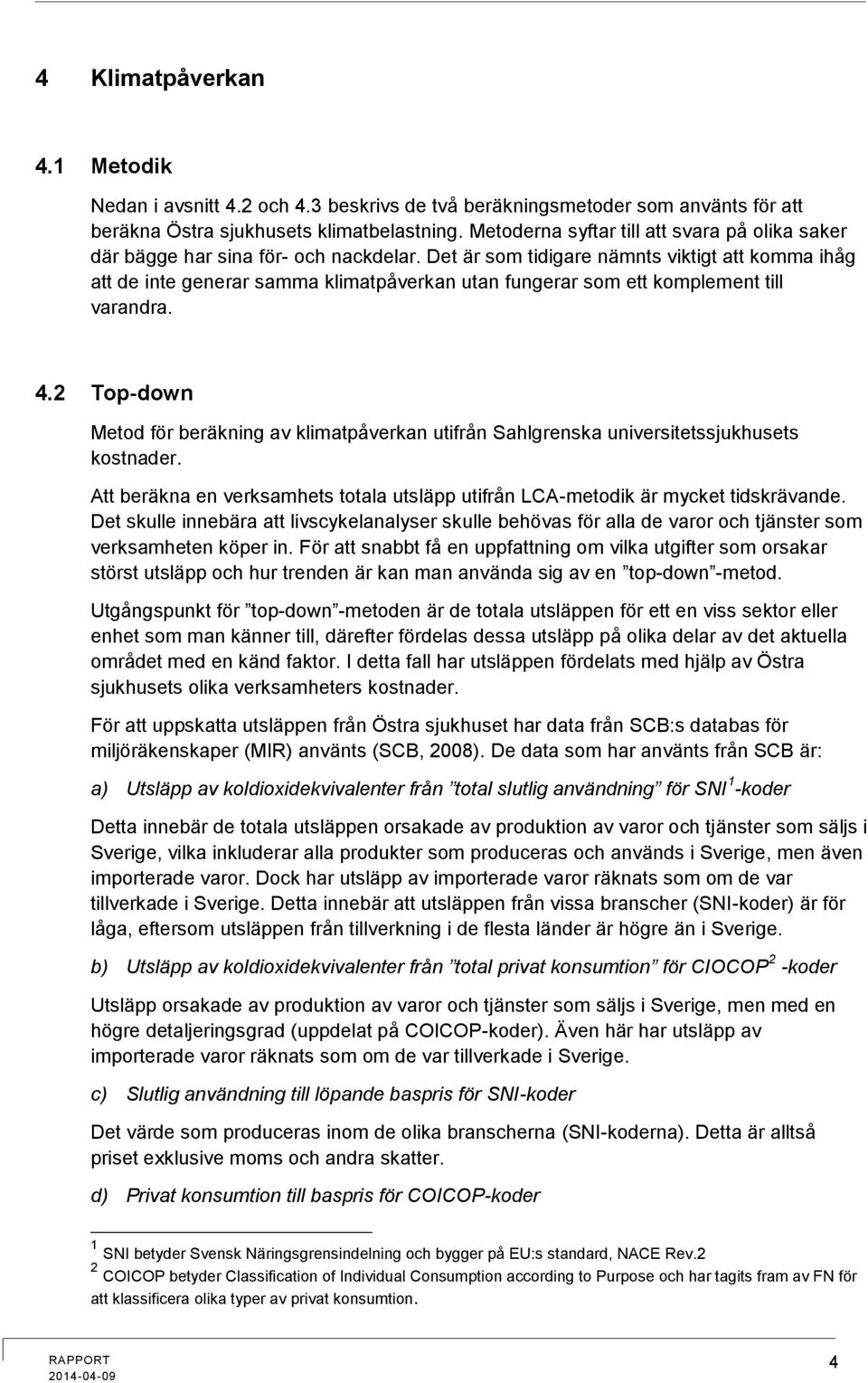 Det är som tidigare nämnts viktigt att komma ihåg att de inte generar samma klimatpåverkan utan fungerar som ett komplement till varandra. 4.