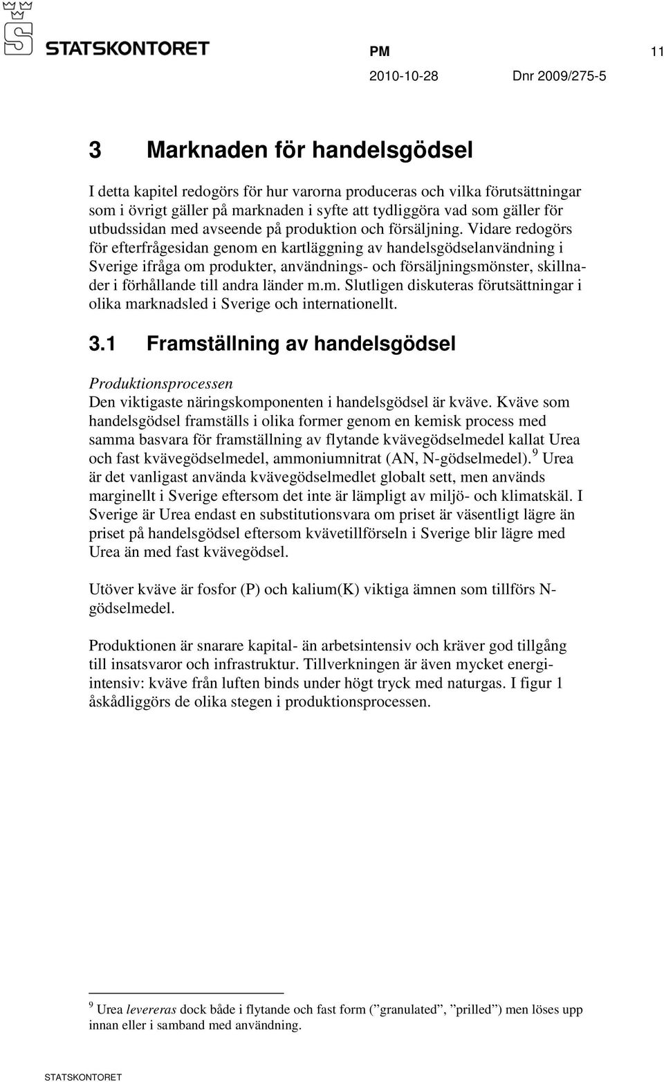 Vidare redogörs för efterfrågesidan genom en kartläggning av handelsgödselanvändning i Sverige ifråga om produkter, användnings- och försäljningsmönster, skillnader i förhållande till andra länder m.