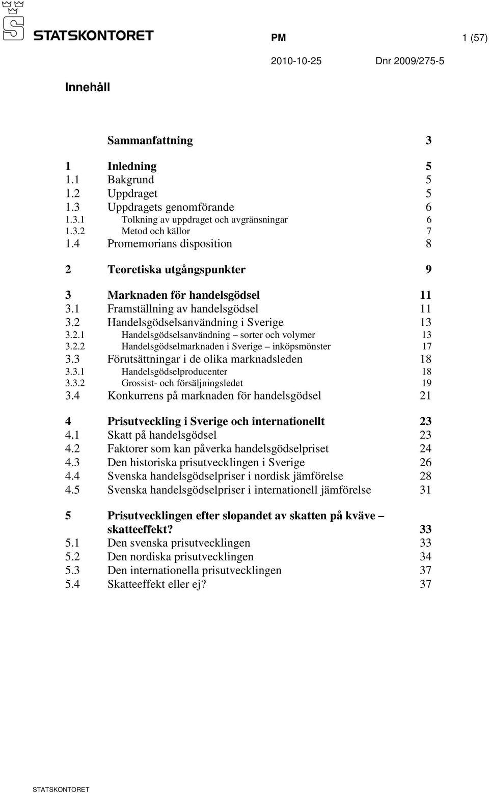 2.2 Handelsgödselmarknaden i Sverige inköpsmönster 17 3.3 Förutsättningar i de olika marknadsleden 18 3.3.1 Handelsgödselproducenter 18 3.3.2 Grossist- och försäljningsledet 19 3.