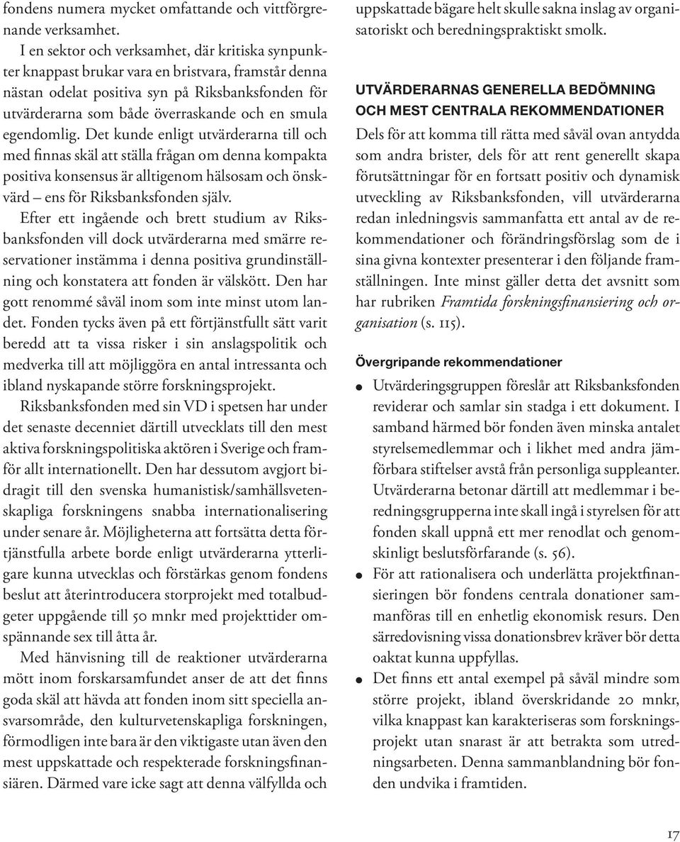 egendomlig. Det kunde enligt utvärderarna till och med finnas skäl att ställa frågan om denna kompakta positiva konsensus är alltigenom hälsosam och önskvärd ens för Riksbanksfonden själv.