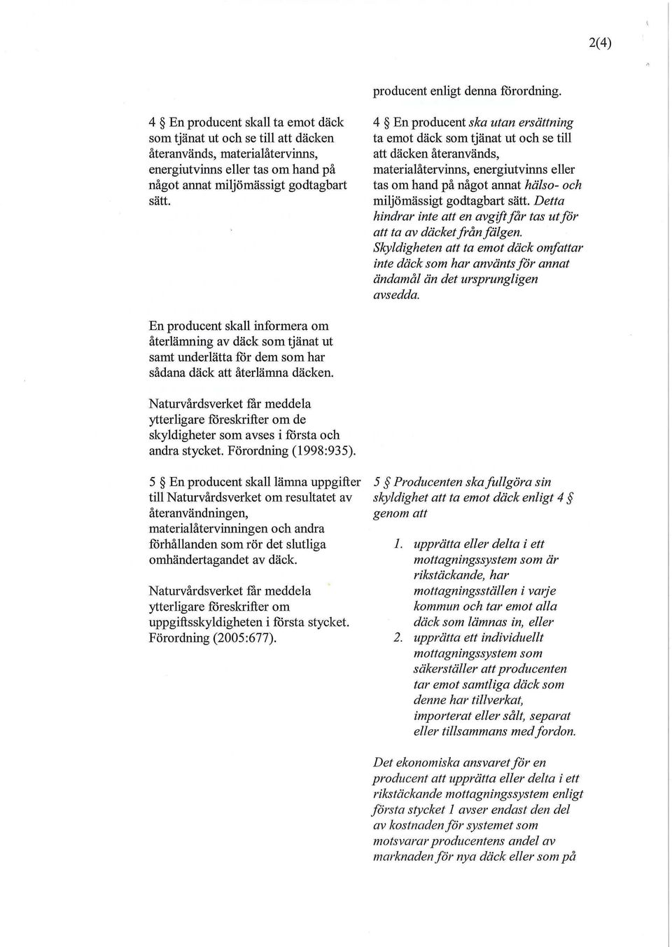 4 En producent ska utan ersättning ta emot däck som tjänat ut och se till att däcken återanvänds, materialåtervinns, energiutvinns eller tas om hand på något annat hälso- och miljömässigt godtagbart