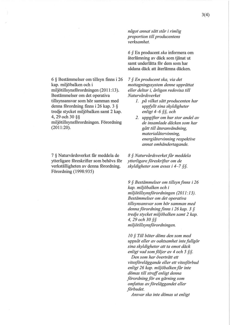 miljöbalken och i miljötillsynsförordningen (2011:13). Bestämmelser om det operativa tillsynsansvar som hör samman med denna förordning finns i 26 kap. 3 tredje stycket miljöbalken samt 2 kap.