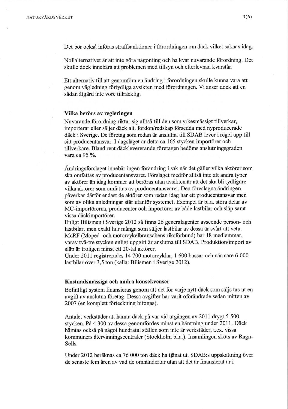 Ett alternativ till att genomföra en ändring i förordningen skulle kunna vara att genom vägledning förtydliga avsikten med förordningen. Vi anser dock att en sådan åtgärd inte vore tillräcklig.