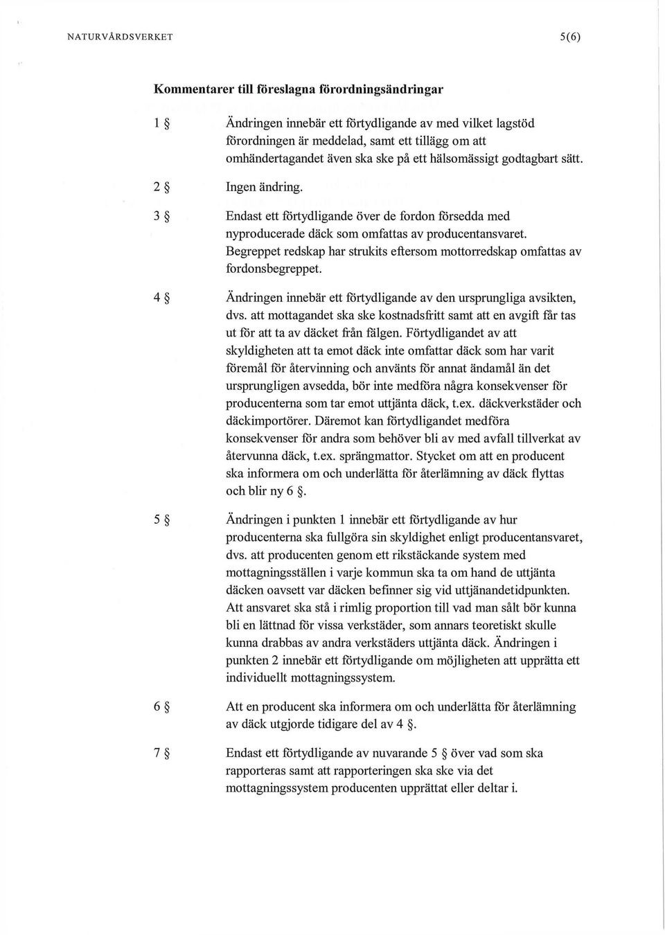 Begreppet redskap har strukits eftersom mottorredskap omfattas av fordonsbegreppet. 4 Ändringen innebär ett förtydligande av den ursprungliga avsikten, dvs.