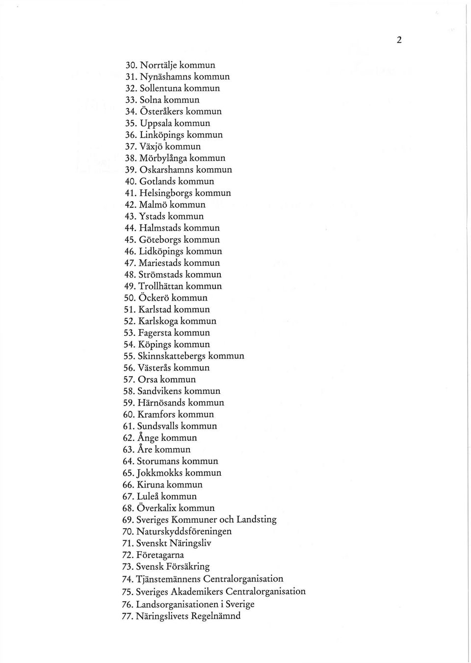 Strömstads kommun 49. Trollhättan kommun 50. Öckerö kommun 51. Karlstad kommun 52. Karlskoga kommun 53. Fagersta kommun 54. Köpings kommun 55. Skinnskattebergs kommun 56. Västerås kommun 57.