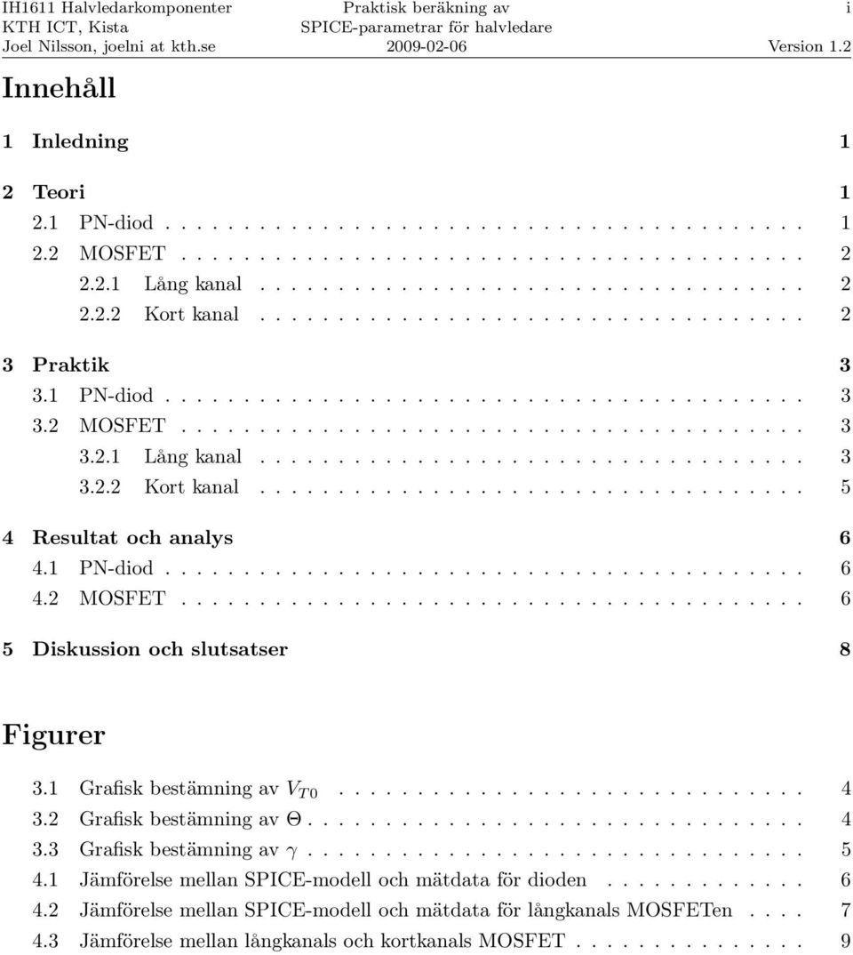 .................................. 5 4 Resultat och analys 6 4.1 PN-diod......................................... 6 4.2 MOSFET........................................ 6 5 Diskussion och slutsatser 8 Figurer 3.