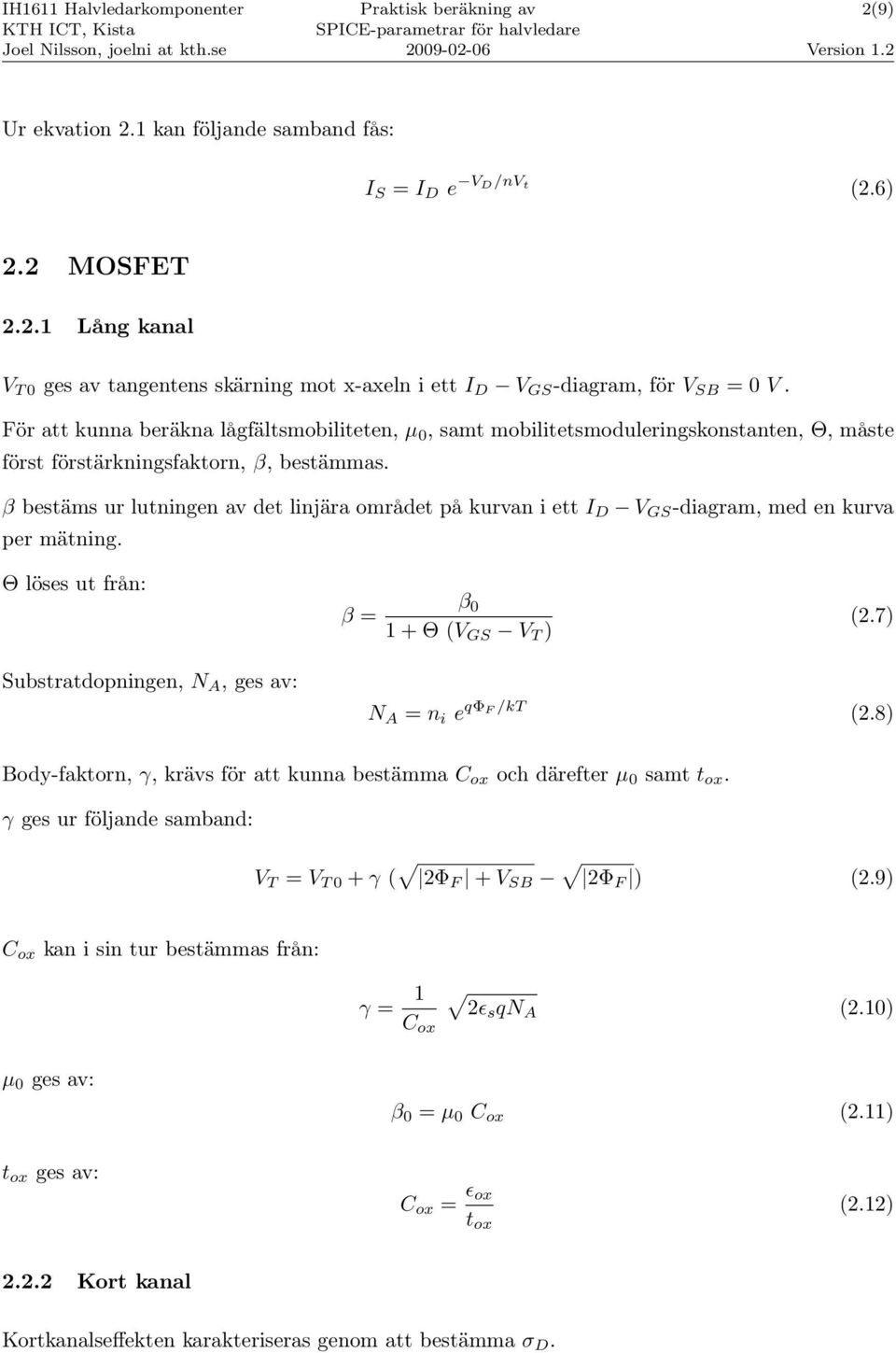 β bestäms ur lutningen av det linjära området på kurvan i ett I D V GS -diagram, med en kurva per mätning.