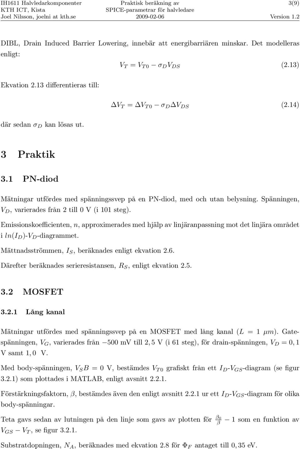 Emissionskoefficienten, n, approximerades med hjälp av linjäranpassning mot det linjära området i ln(i D )-V D -diagrammet. Mättnadsströmmen, I S, beräknades enligt ekvation 2.6.