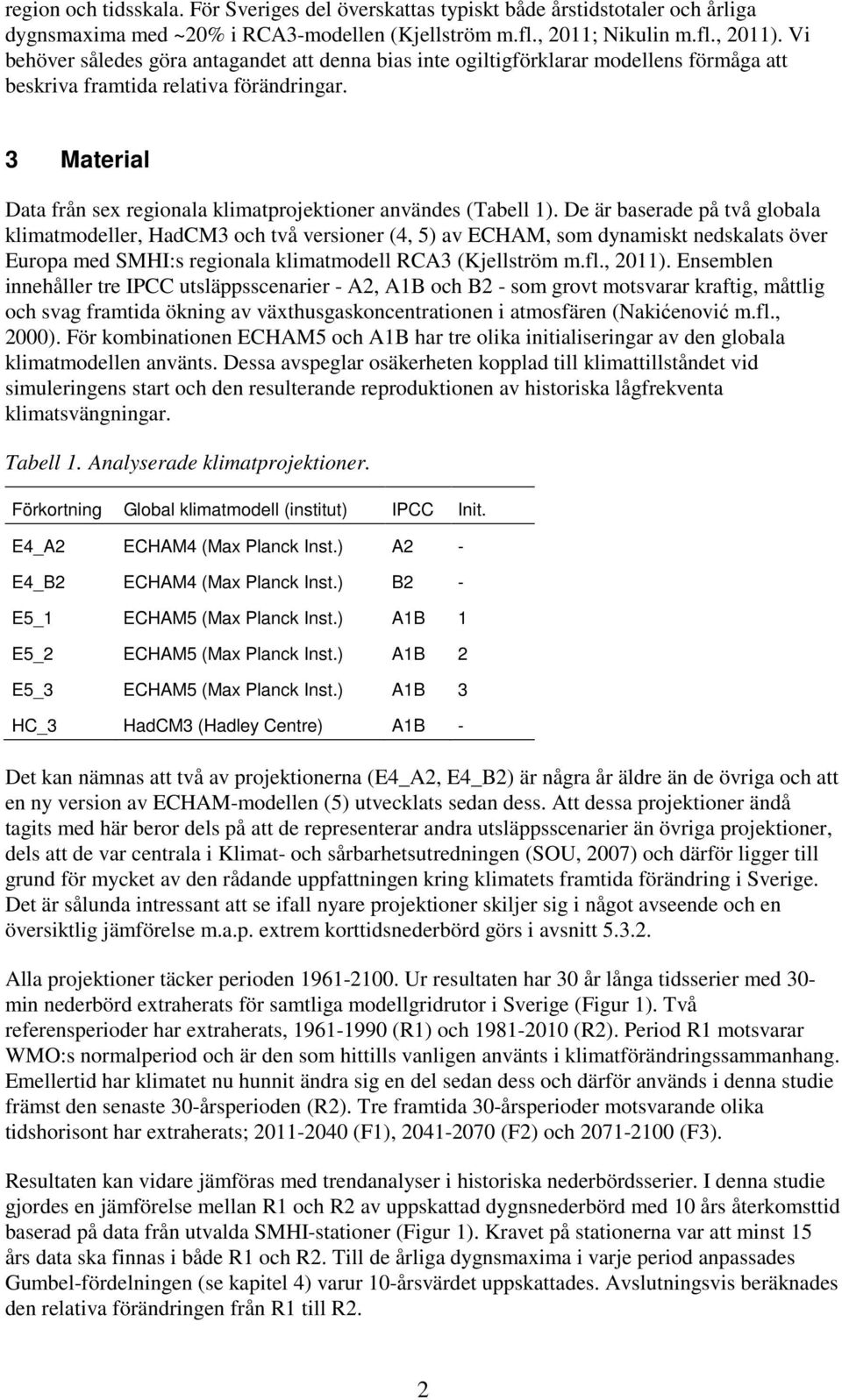 3 Material Data från sex regionala klimatprojektioner användes (Tabell 1).