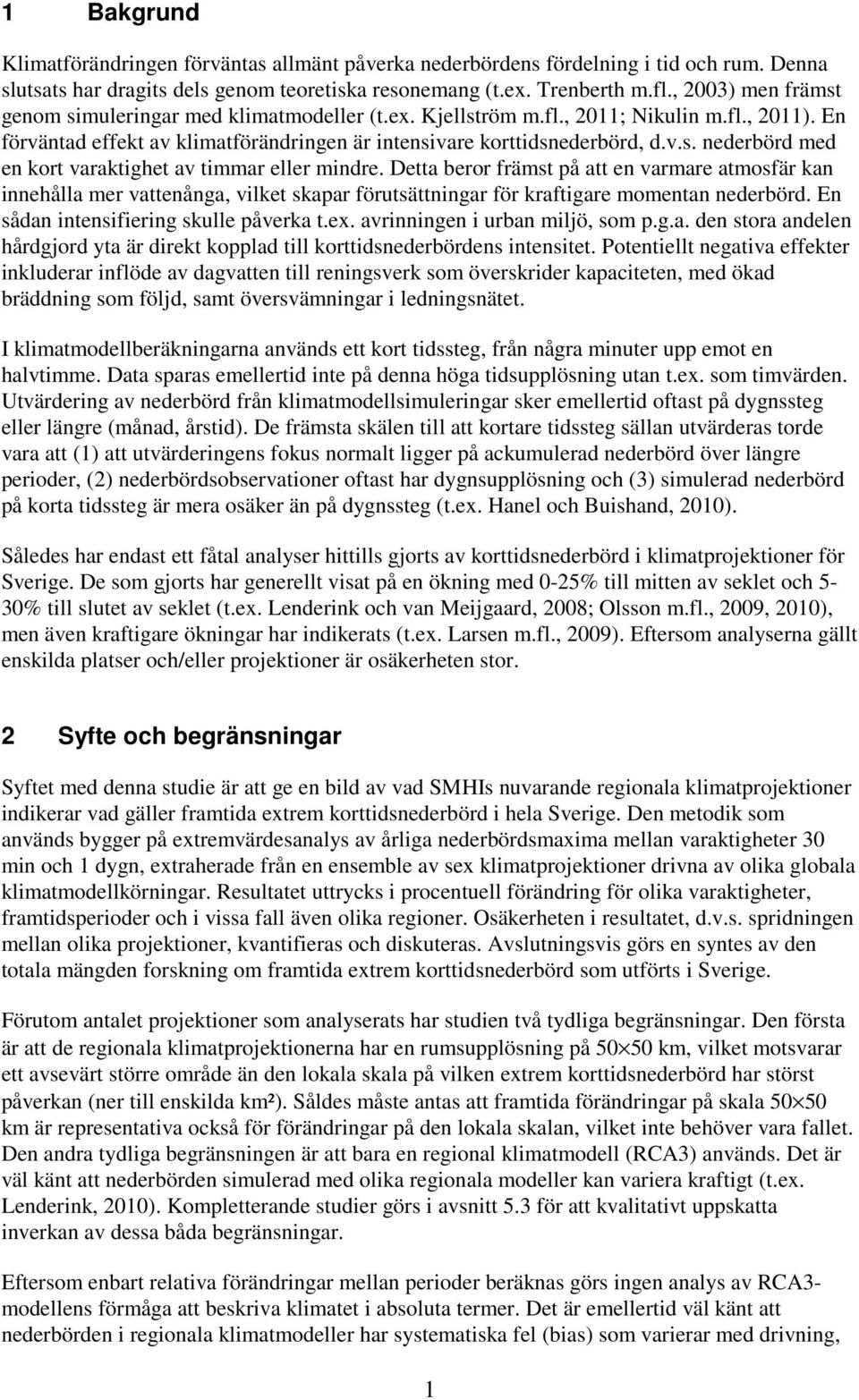 Detta beror främst på att en varmare atmosfär kan innehålla mer vattenånga, vilket skapar förutsättningar för kraftigare momentan nederbörd. En sådan intensifiering skulle påverka t.ex.