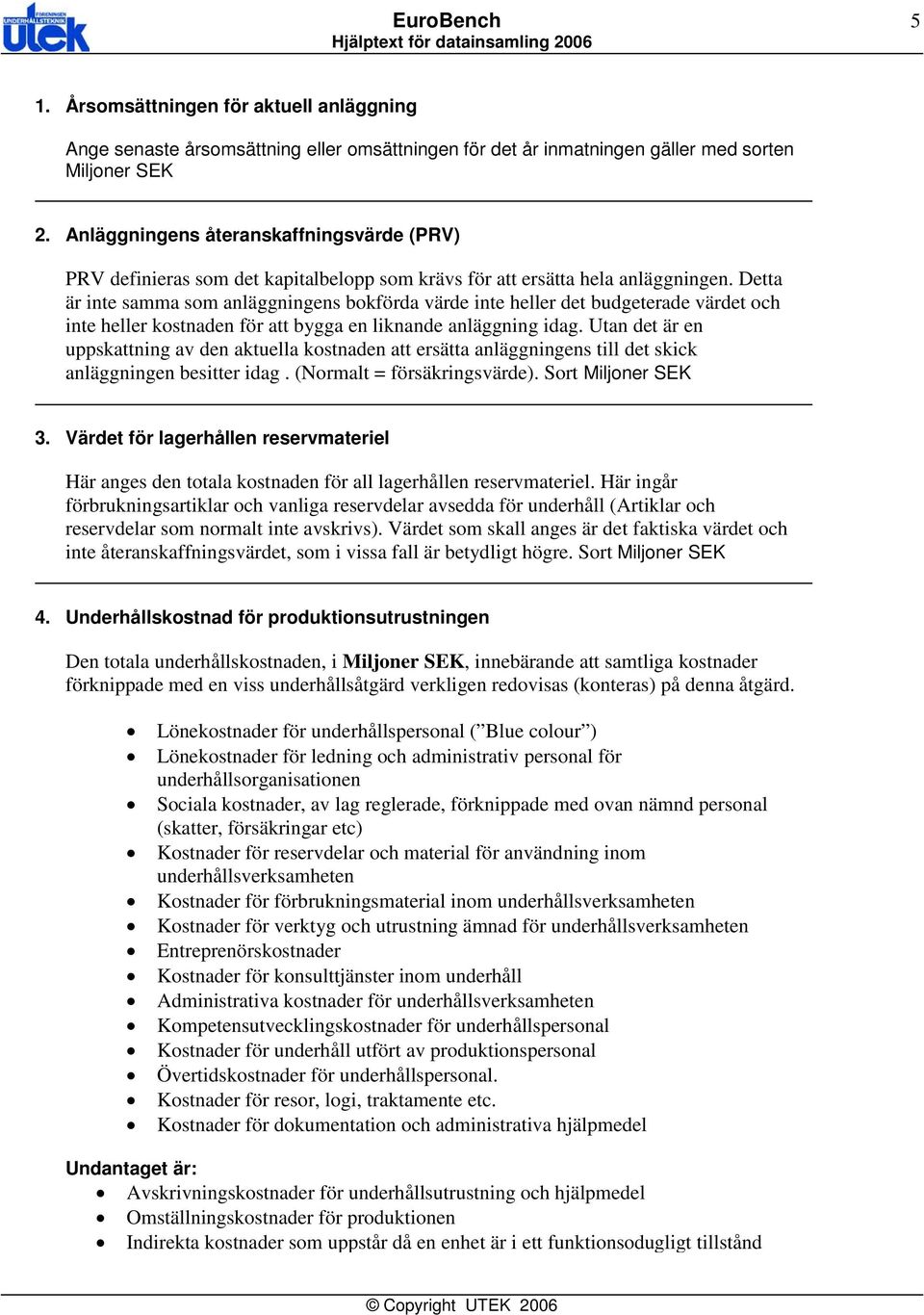 Detta är inte samma som anläggningens bokförda värde inte heller det budgeterade värdet och inte heller kostnaden för att bygga en liknande anläggning idag.