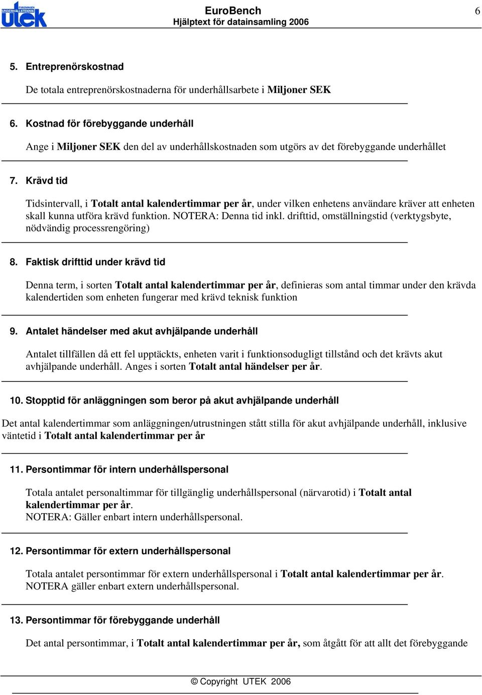 Krävd tid Tidsintervall, i Totalt antal kalendertimmar per år, under vilken enhetens användare kräver att enheten skall kunna utföra krävd funktion. NOTERA: Denna tid inkl.