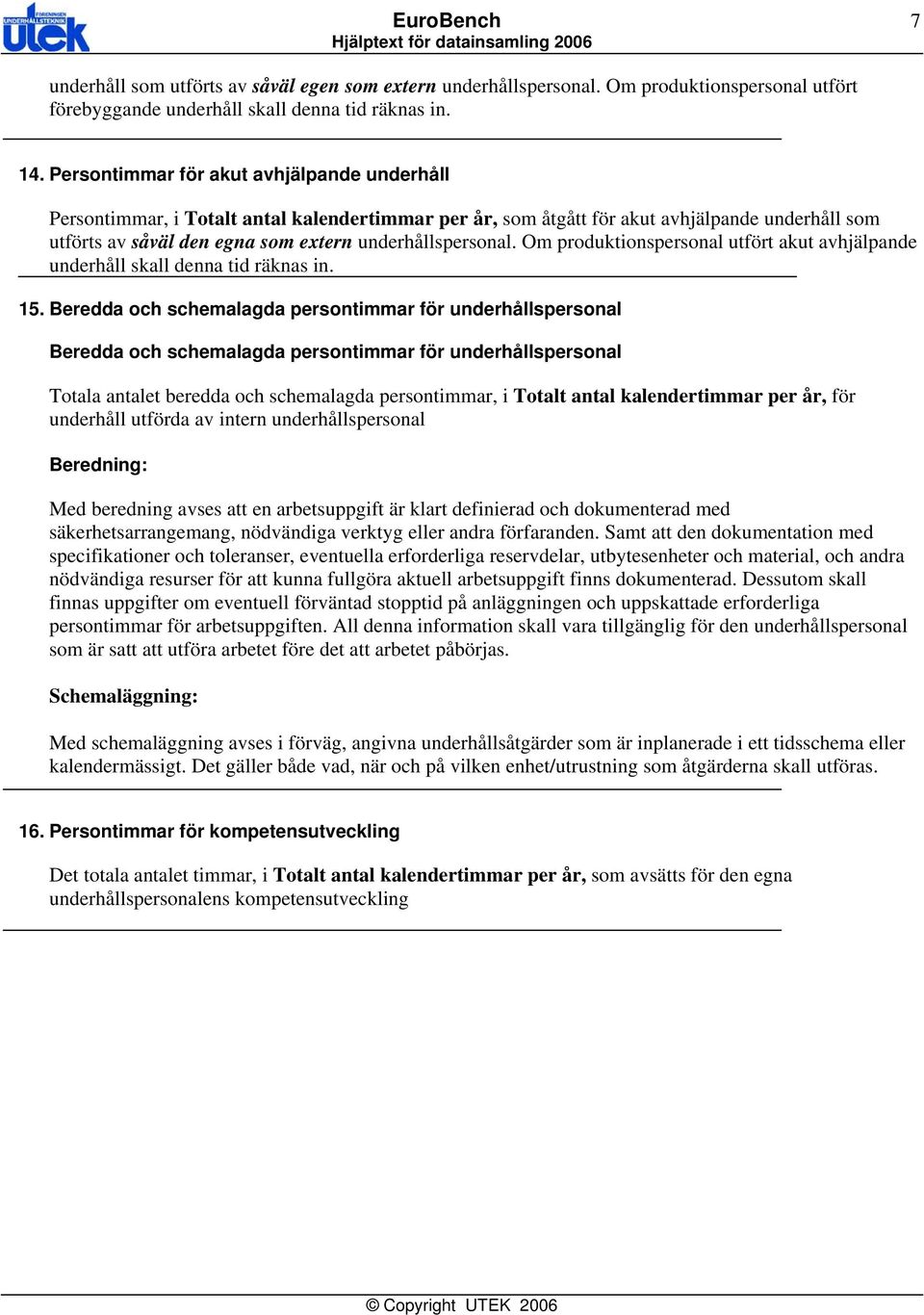 Om produktionspersonal utfört akut avhjälpande underhåll skall denna tid räknas in. 15.