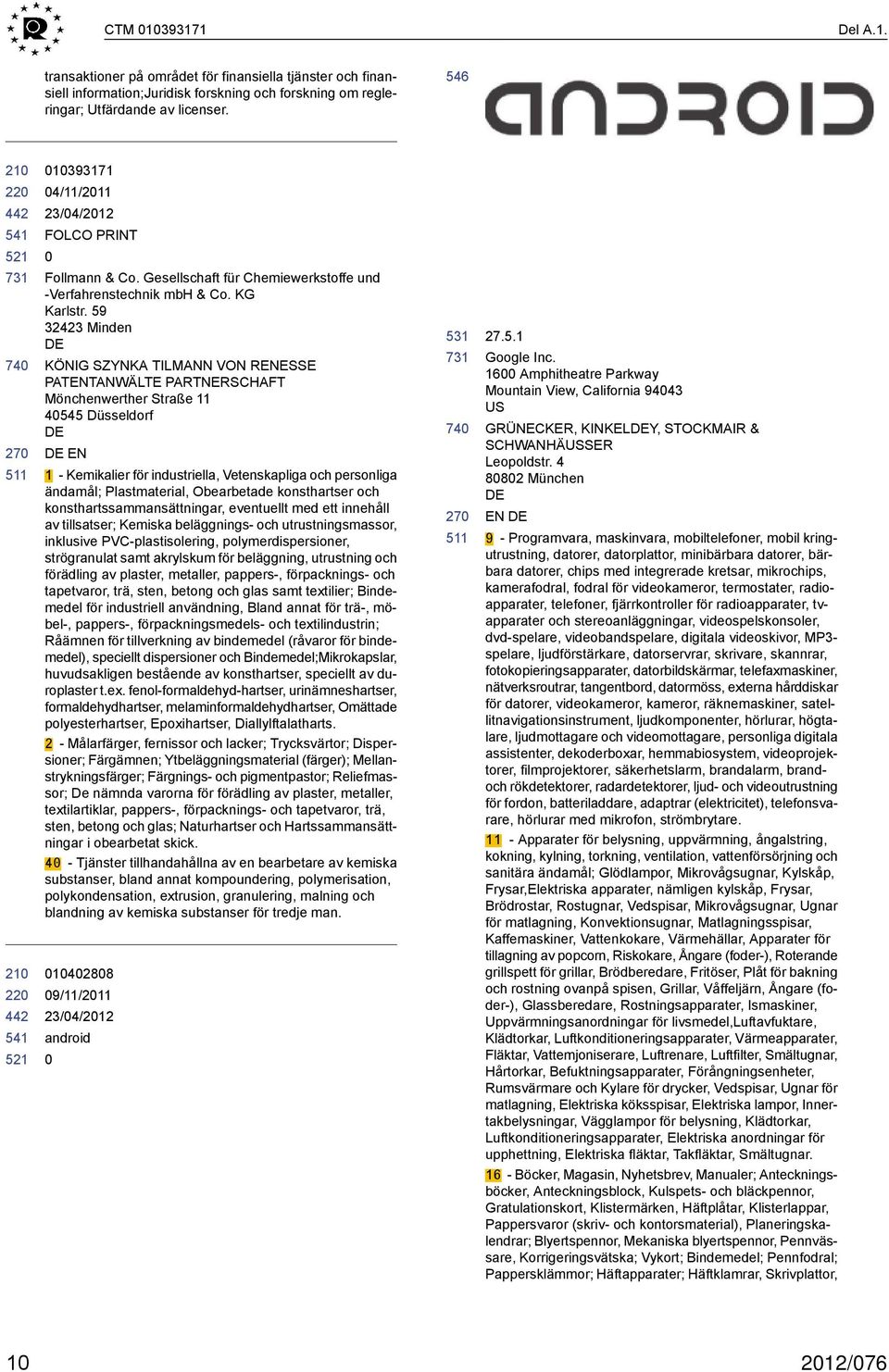 59 32423 Minden KÖNIG SZYNKA TILMANN VON RENESSE PATENTANWÄLTE PARTNERSCHAFT Mönchenwerther Straße 11 4545 Düsseldorf EN 1 - Kemikalier för industriella, Vetenskapliga och personliga ändamål;