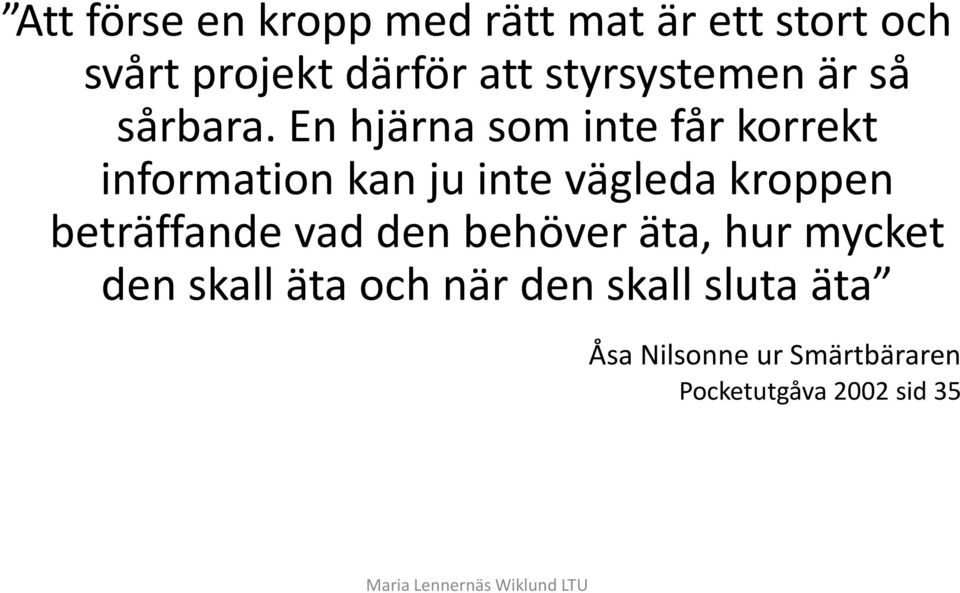 En hjärna som inte får korrekt information kan ju inte vägleda kroppen