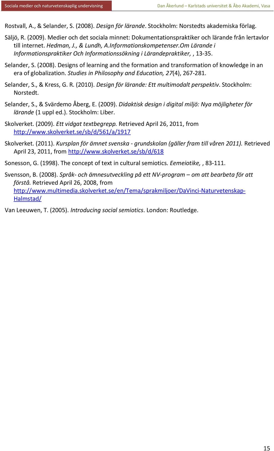 Om Lärande i Informationspraktiker Och Informationssökning i Lärandepraktiker,, 13-35. Selander, S. (2008).