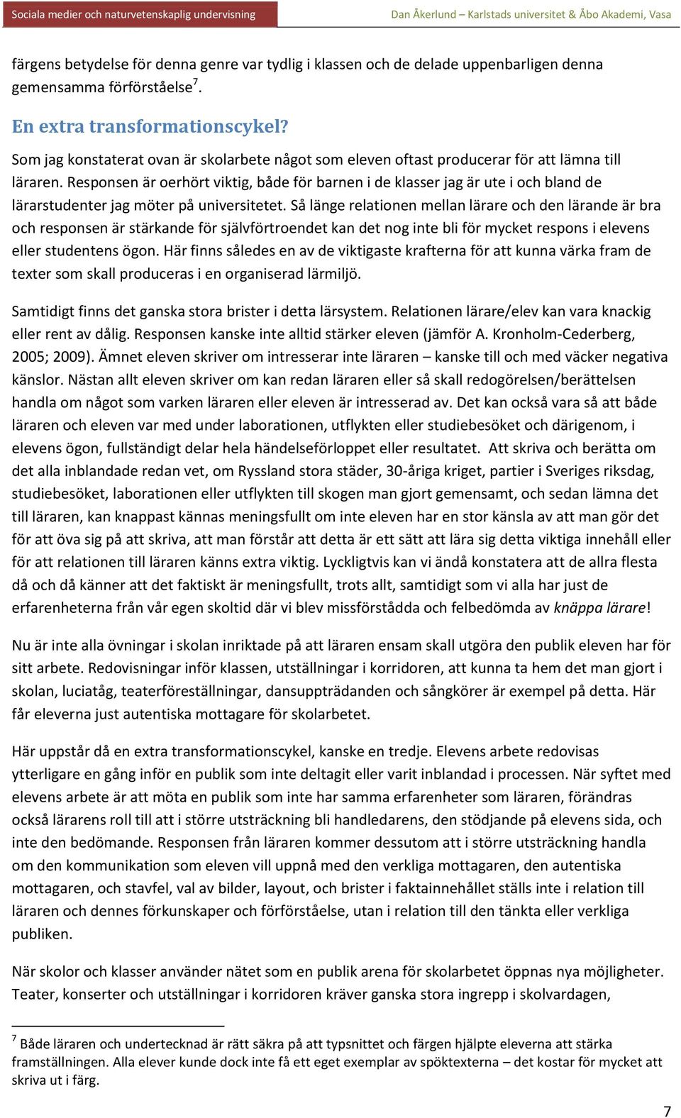 Responsen är oerhört viktig, både för barnen i de klasser jag är ute i och bland de lärarstudenter jag möter på universitetet.