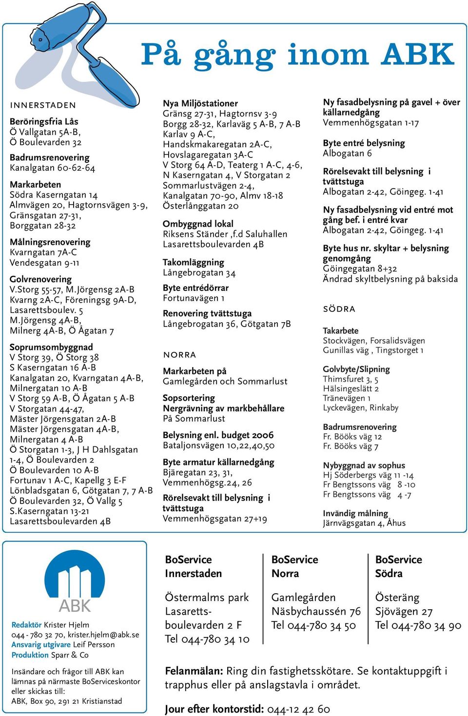 Jörgensg 4A-B, Milnerg 4A-B, Ö Ågatan 7 Soprumsombyggnad V Storg 39, Ö Storg 38 S Kaserngatan 16 A-B Kanalgatan 20, Kvarngatan 4A-B, Milnergatan 10 A-B V Storg 59 A-B, Ö Ågatan 5 A-B V Storgatan