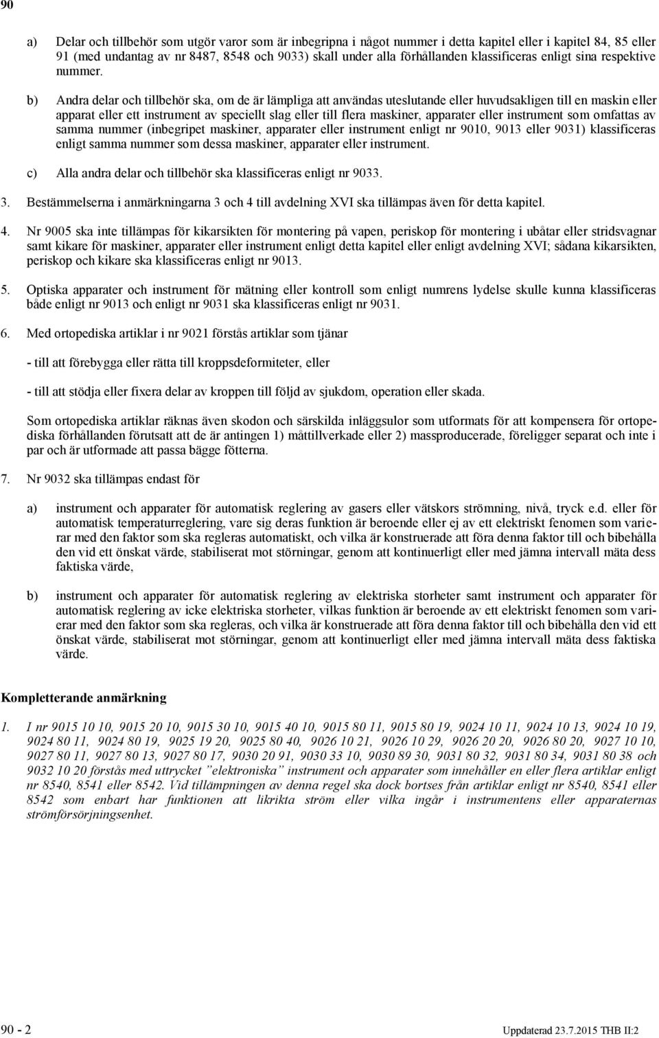 b) Andra delar och tillbehör ska, om de är lämpliga att användas uteslutande eller huvudsakligen till en maskin eller apparat eller ett instrument av speciellt slag eller till flera maskiner,