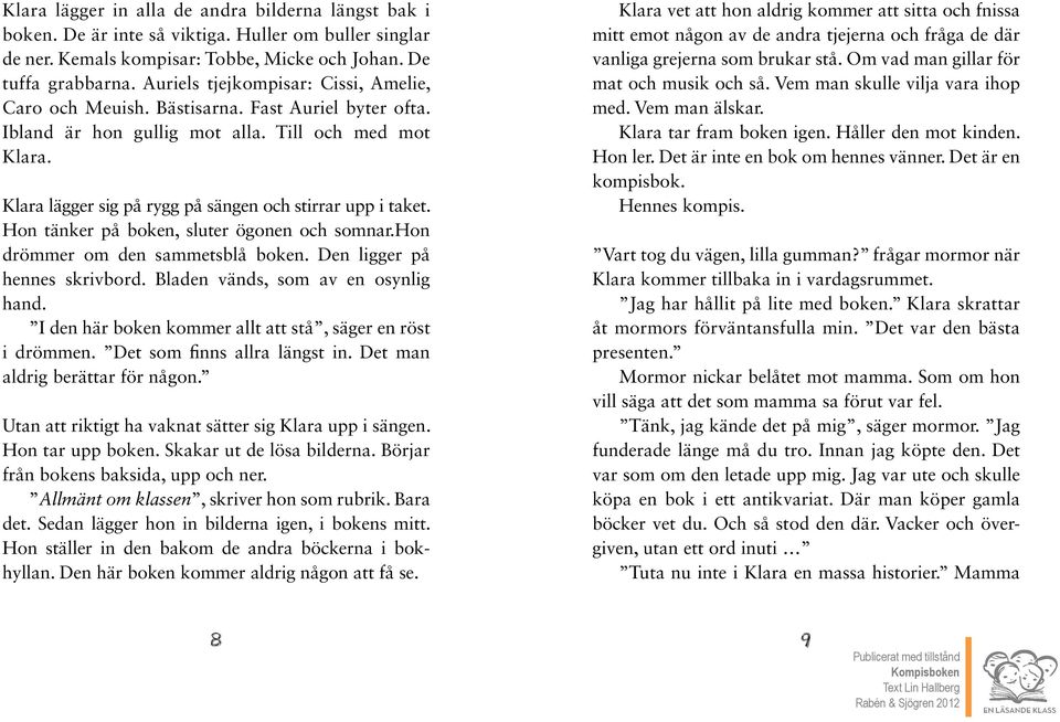 Klara lägger sig på rygg på sängen och stirrar upp i taket. hon tänker på boken, sluter ögonen och somnar.hon drömmer om den sammetsblå boken. Den ligger på hennes skrivbord.