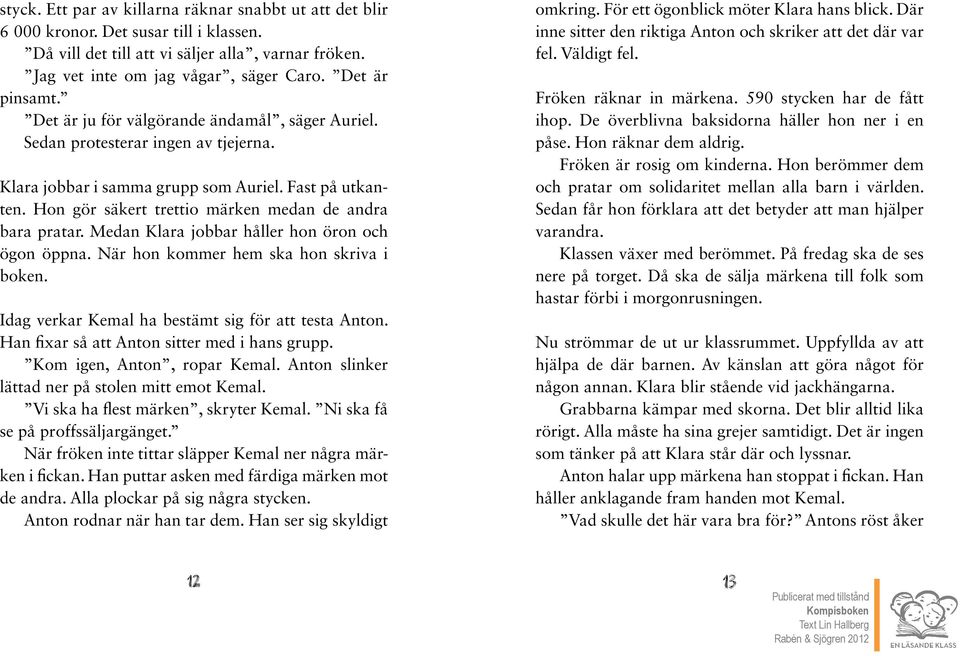 hon gör säkert trettio märken medan de andra bara pratar. Medan Klara jobbar håller hon öron och ögon öppna. när hon kommer hem ska hon skriva i boken.