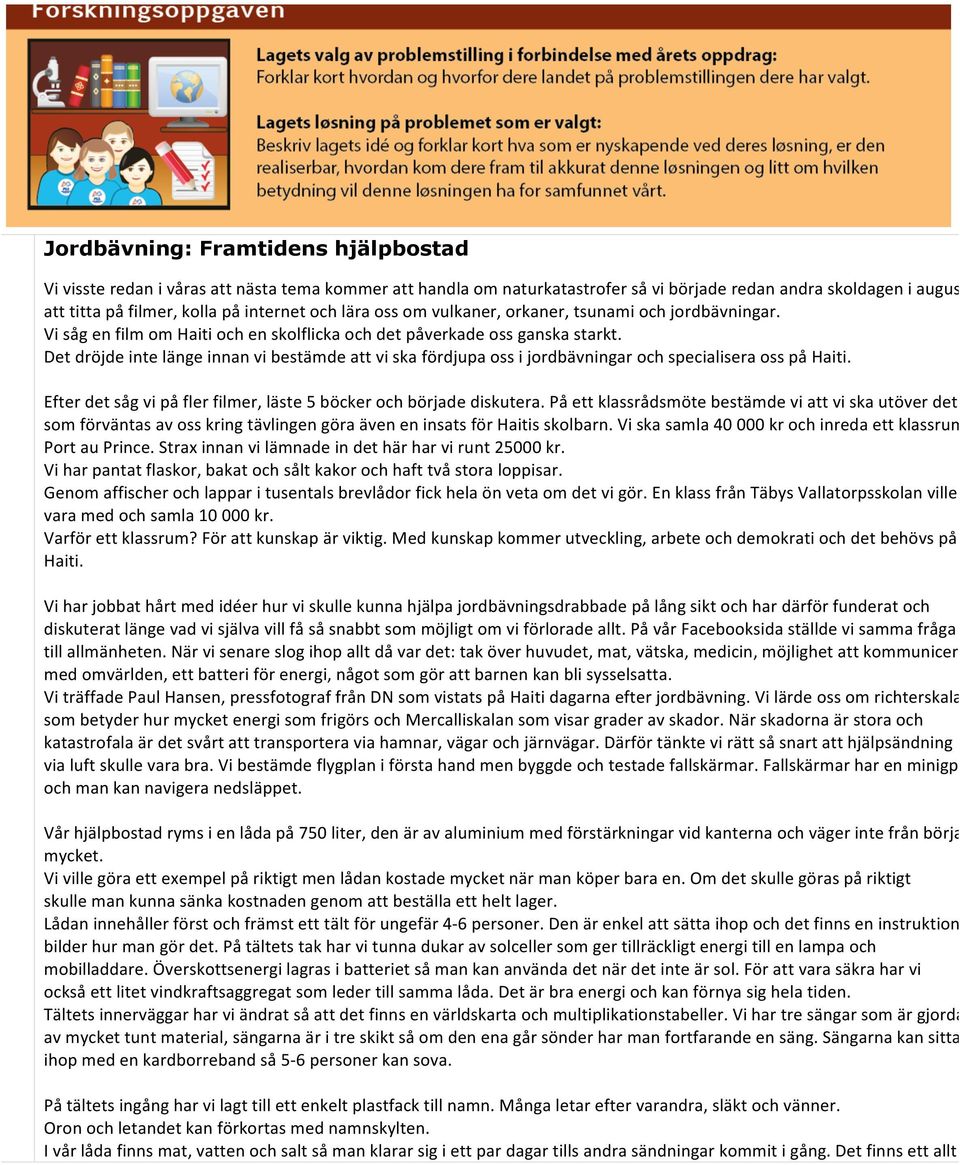 Det dröjde inte länge innan vi bestämde att vi ska fördjupa oss i jordbävningar och specialisera oss på Haiti. Efter det såg vi på fler filmer, läste 5 böcker och började diskutera.