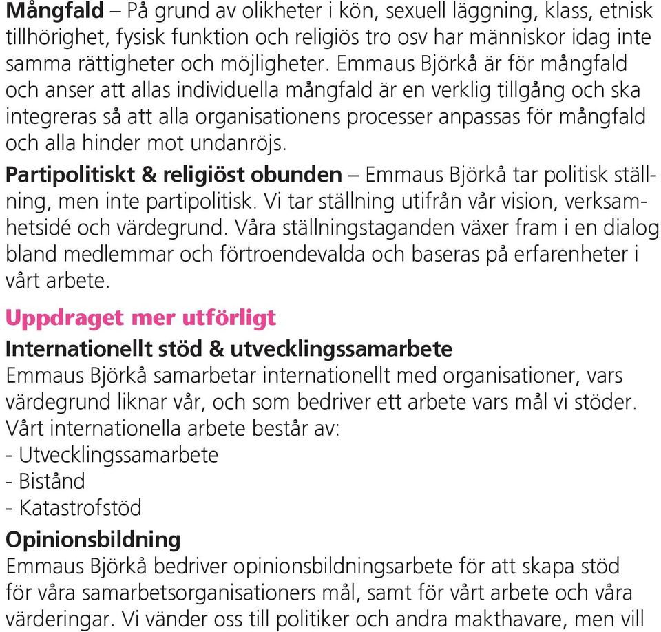 undanröjs. Partipolitiskt & religiöst obunden Emmaus Björkå tar politisk ställning, men inte partipolitisk. Vi tar ställning utifrån vår vision, verksamhetsidé och värdegrund.